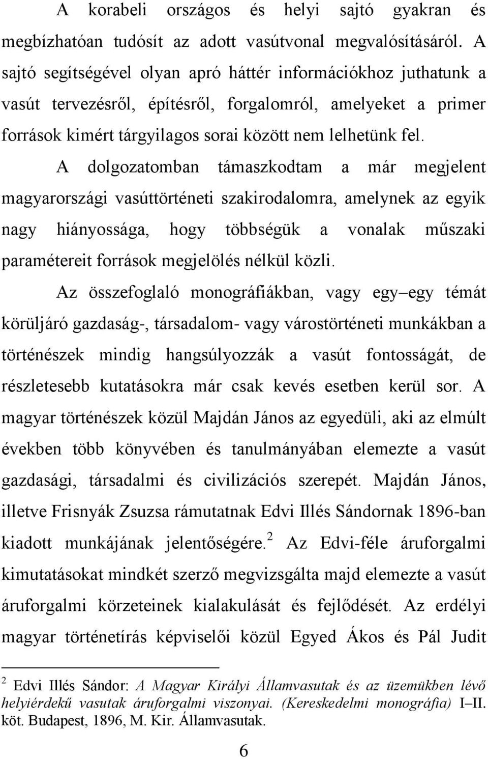 A dolgozatomban támaszkodtam a már megjelent magyarországi vasúttörténeti szakirodalomra, amelynek az egyik nagy hiányossága, hogy többségük a vonalak műszaki paramétereit források megjelölés nélkül