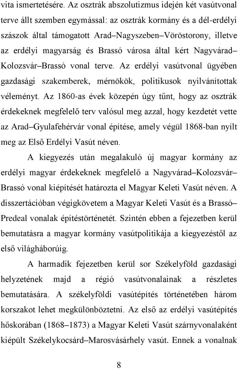 Brassó városa által kért Nagyvárad Kolozsvár Brassó vonal terve. Az erdélyi vasútvonal ügyében gazdasági szakemberek, mérnökök, politikusok nyilvánítottak véleményt.