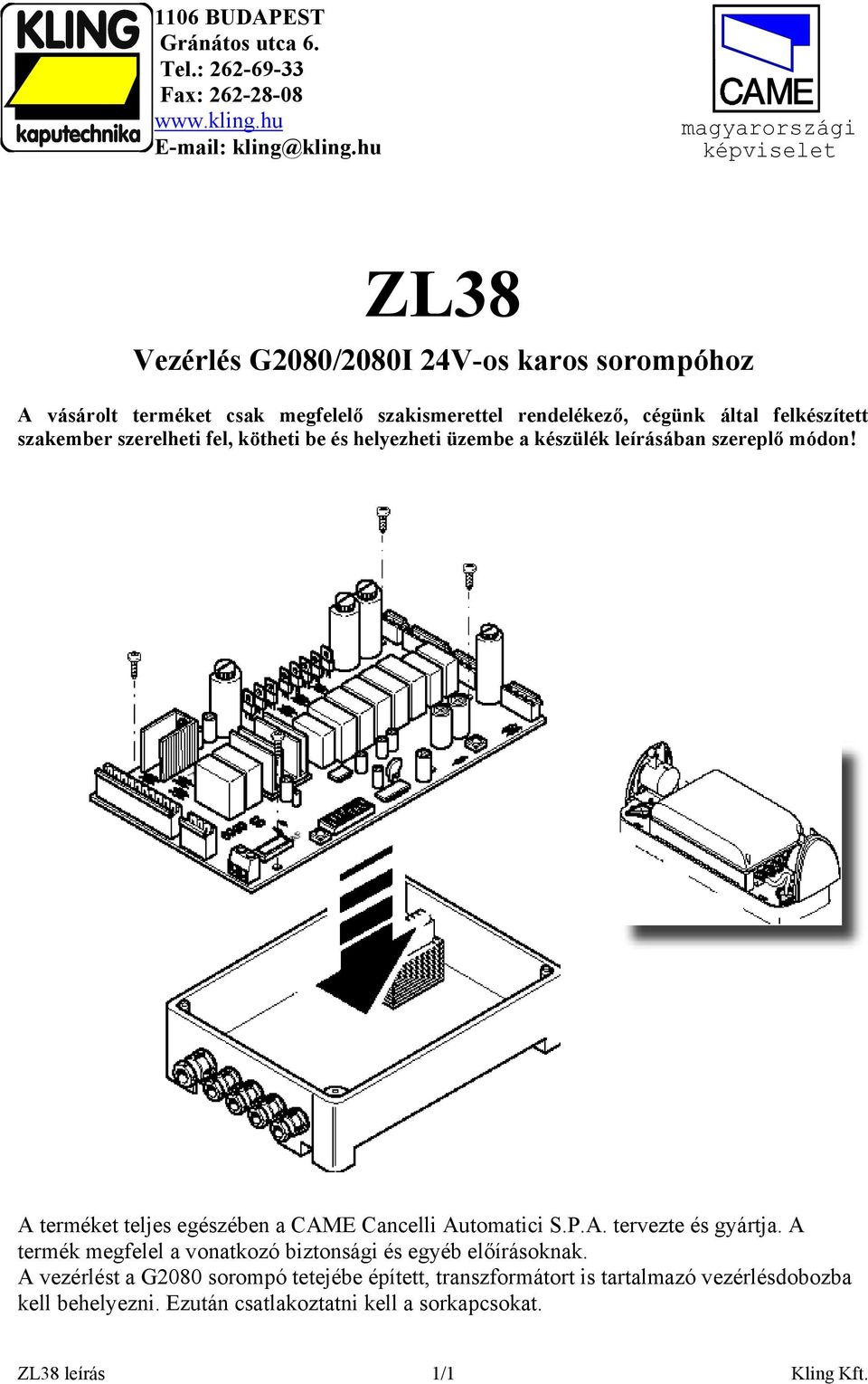 szakember szerelheti fel, kötheti be és helyezheti üzembe a készülék leírásában szereplő módon! A terméket teljes egészében a CAME Cancelli Automatici S.P.A. tervezte és gyártja.