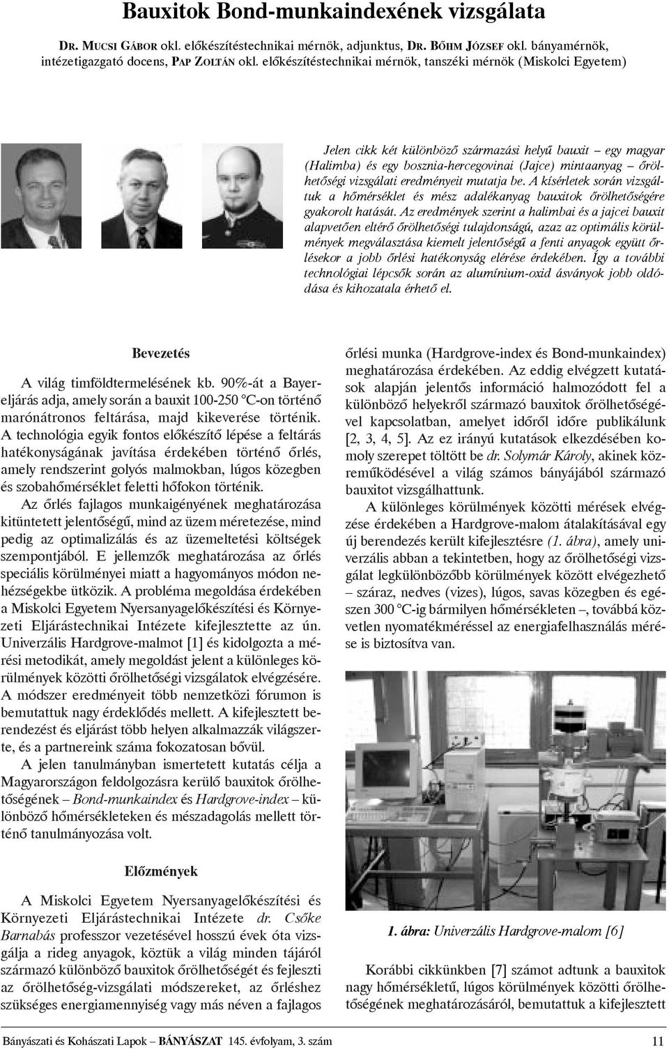 vizsgálati eredményeit mutatja be. A kísérletek során vizsgáltuk a hõmérséklet és mész adalékanyag bauxitok õrölhetõségére gyakorolt hatását.