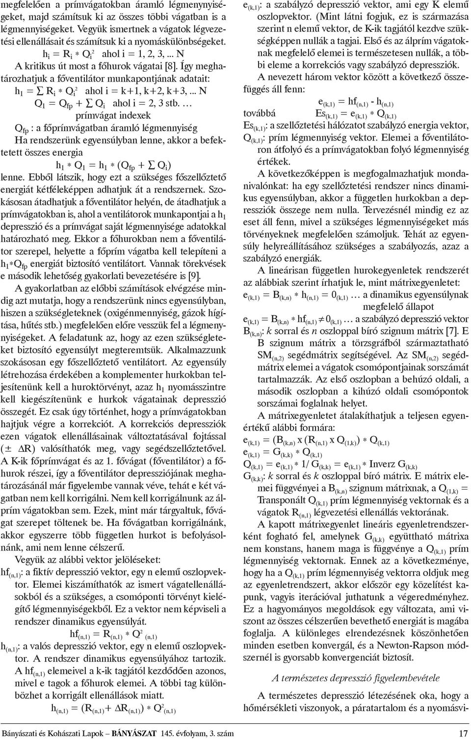 Így meghatározhatjuk a fõventilátor munkapontjának adatait: 2 h 1 = R i * Q i ahol i = k+1, k+2, k+3,... N Q 1 =Q fp + Q i aholi=2,3stb.