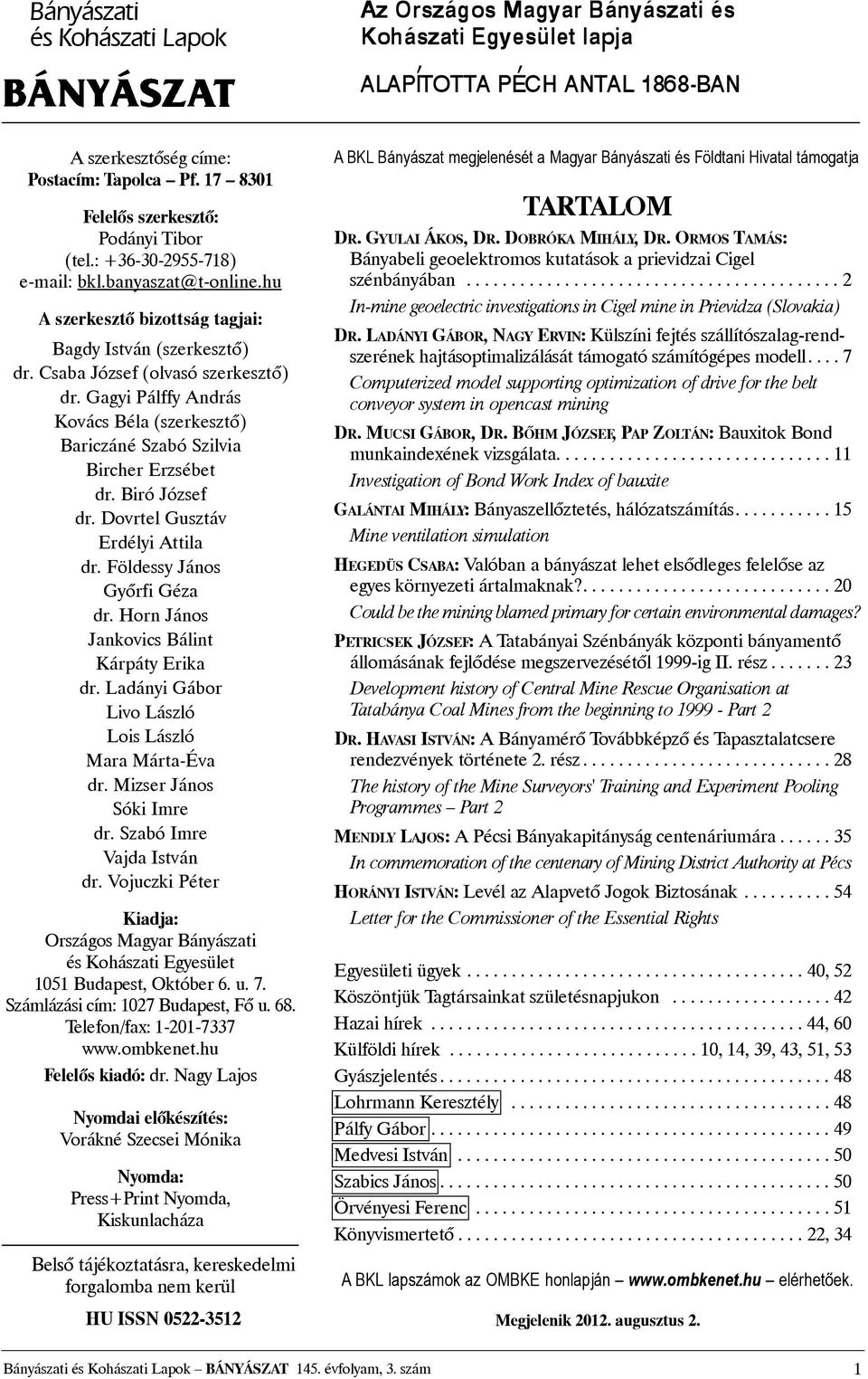 Biró József dr. Dovrtel Gusztáv Erdélyi Attila dr. Földessy János Gyõrfi Géza dr. Horn János Jankovics Bálint Kárpáty Erika dr. Ladányi Gábor Livo László Lois László Mara Márta-Éva dr.