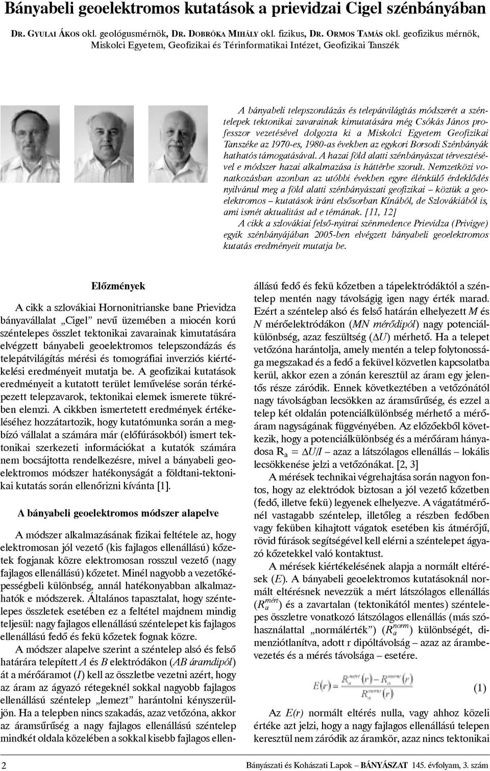 kimutatására még Csókás János professzor vezetésével dolgozta ki a Miskolci Egyetem Geofizikai Tanszéke az 1970-es, 1980-as években az egykori Borsodi Szénbányák hathatós támogatásával.