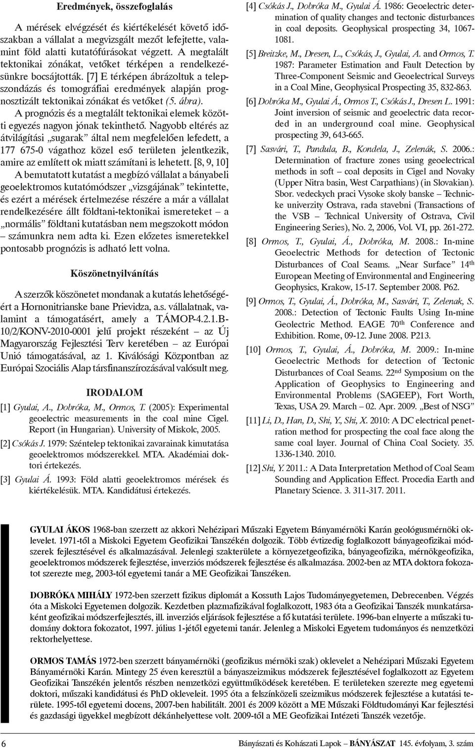 [7] E térképen ábrázoltuk a telepszondázás és tomográfiai eredmények alapján prognosztizált tektonikai zónákat és vetõket (5. ábra).