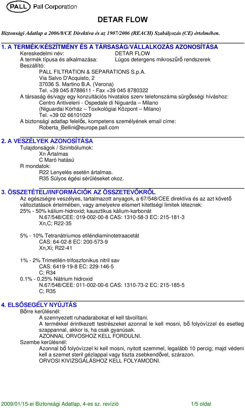 A TERMÉK/KÉSZÍTMÉNY ÉS A TÁRSASÁG/VÁLLALKOZÁS AZONOSÍTÁSA Kereskedelmi név: DETAR FLOW A termék típusa és alkalmazása: Lúgos detergens mikroszűr ő rendszerek Beszállító: PALL FILTRATION & SEPARATIONS