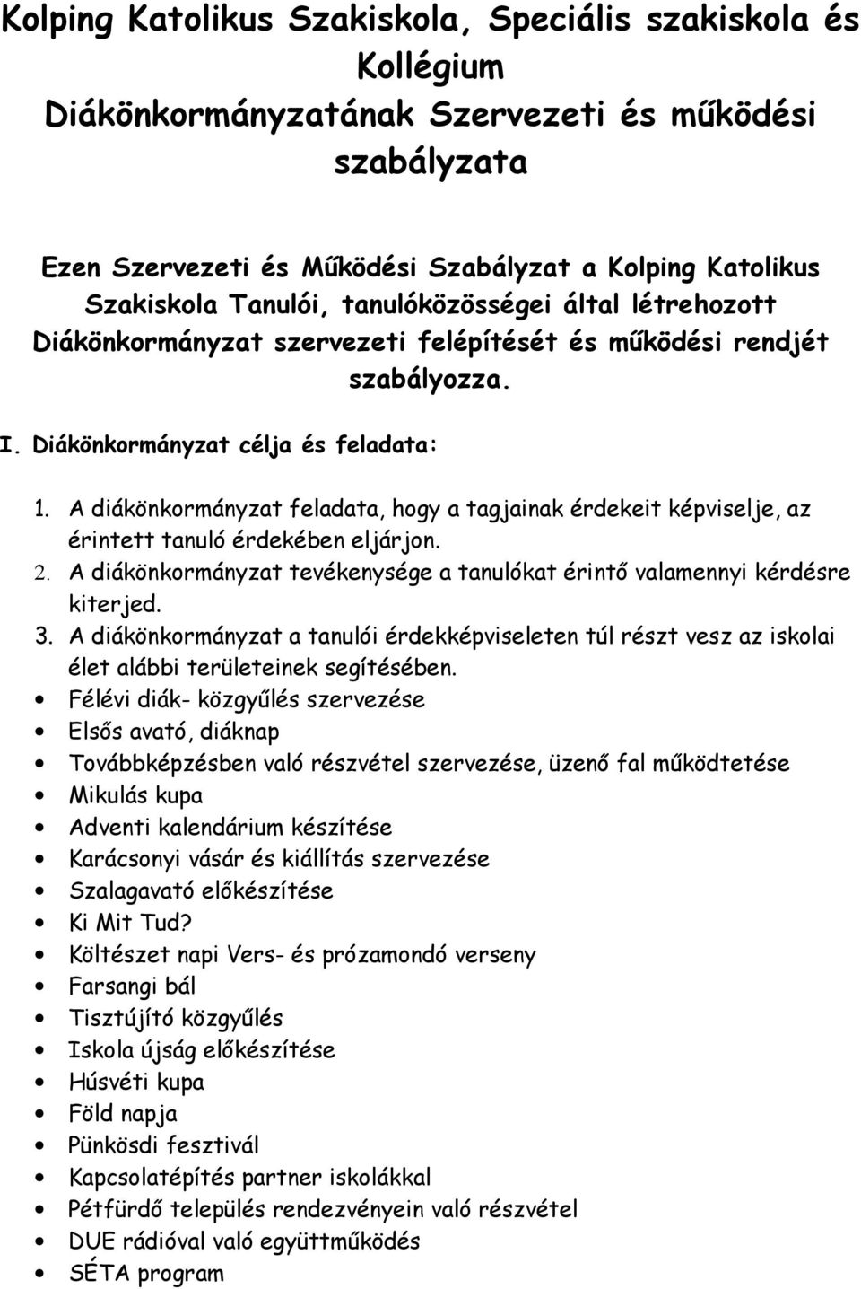 A diákönkormányzat feladata, hogy a tagjainak érdekeit képviselje, az érintett tanuló érdekében eljárjon. 2. A diákönkormányzat tevékenysége a tanulókat érintő valamennyi kérdésre kiterjed. 3.