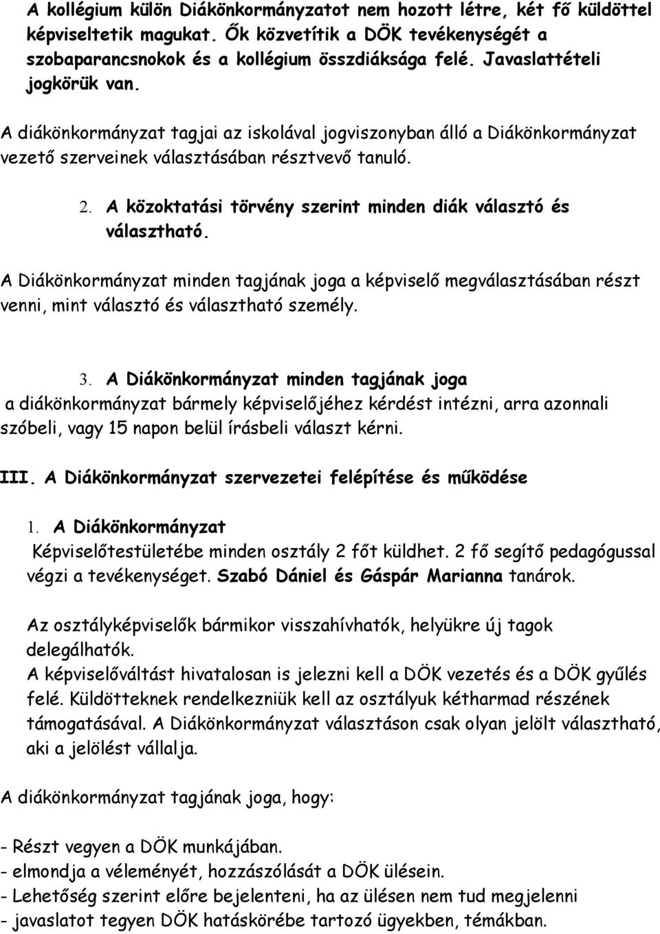 A közoktatási törvény szerint minden diák választó és választható. A Diákönkormányzat minden tagjának joga a képviselő megválasztásában részt venni, mint választó és választható személy. 3.