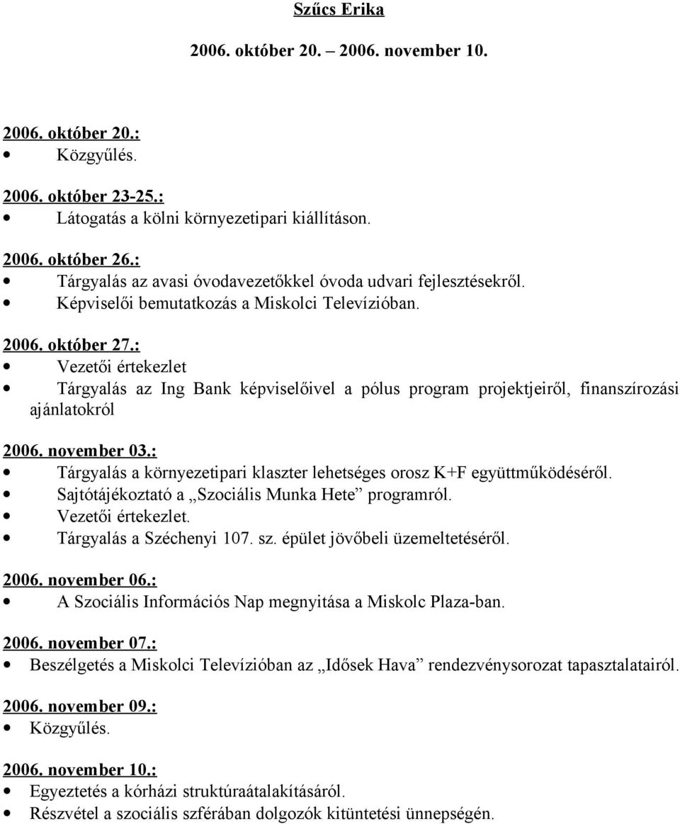 : Vezetői értekezlet Tárgyalás az Ing Bank képviselőivel a pólus program projektjeiről, finanszírozási ajánlatokról 2006. november 03.