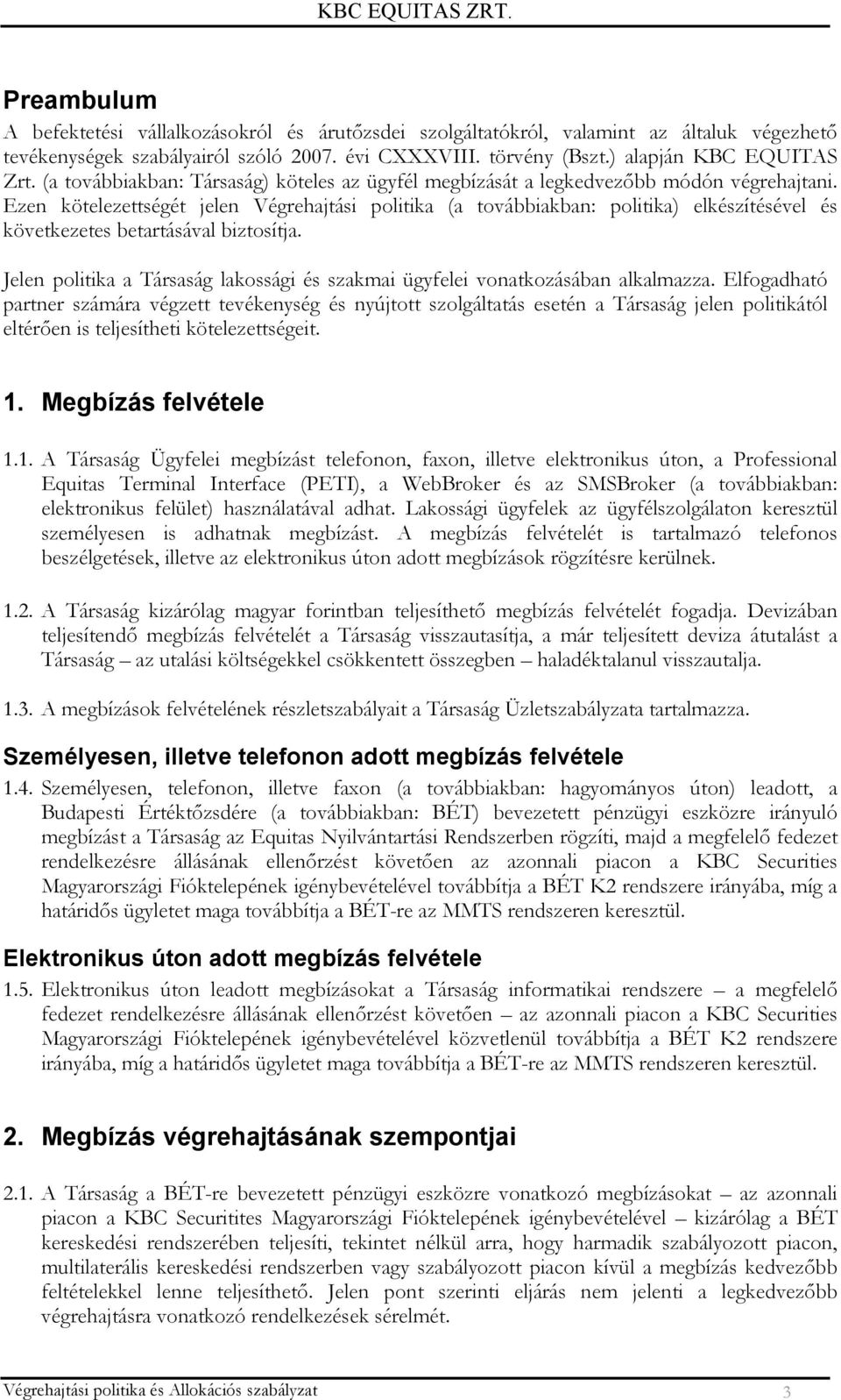 Ezen kötelezettségét jelen Végrehajtási politika (a továbbiakban: politika) elkészítésével és következetes betartásával biztosítja.