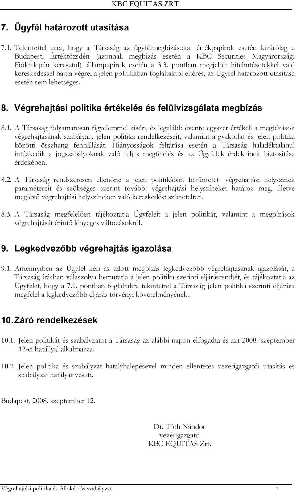 állampapírok esetén a 3.3. pontban megjelölt hitelintézetekkel való kereskedéssel hajtja végre, a jelen politikában foglaltaktól eltérés, az Ügyfél határozott utasítása esetén sem lehetséges. 8.