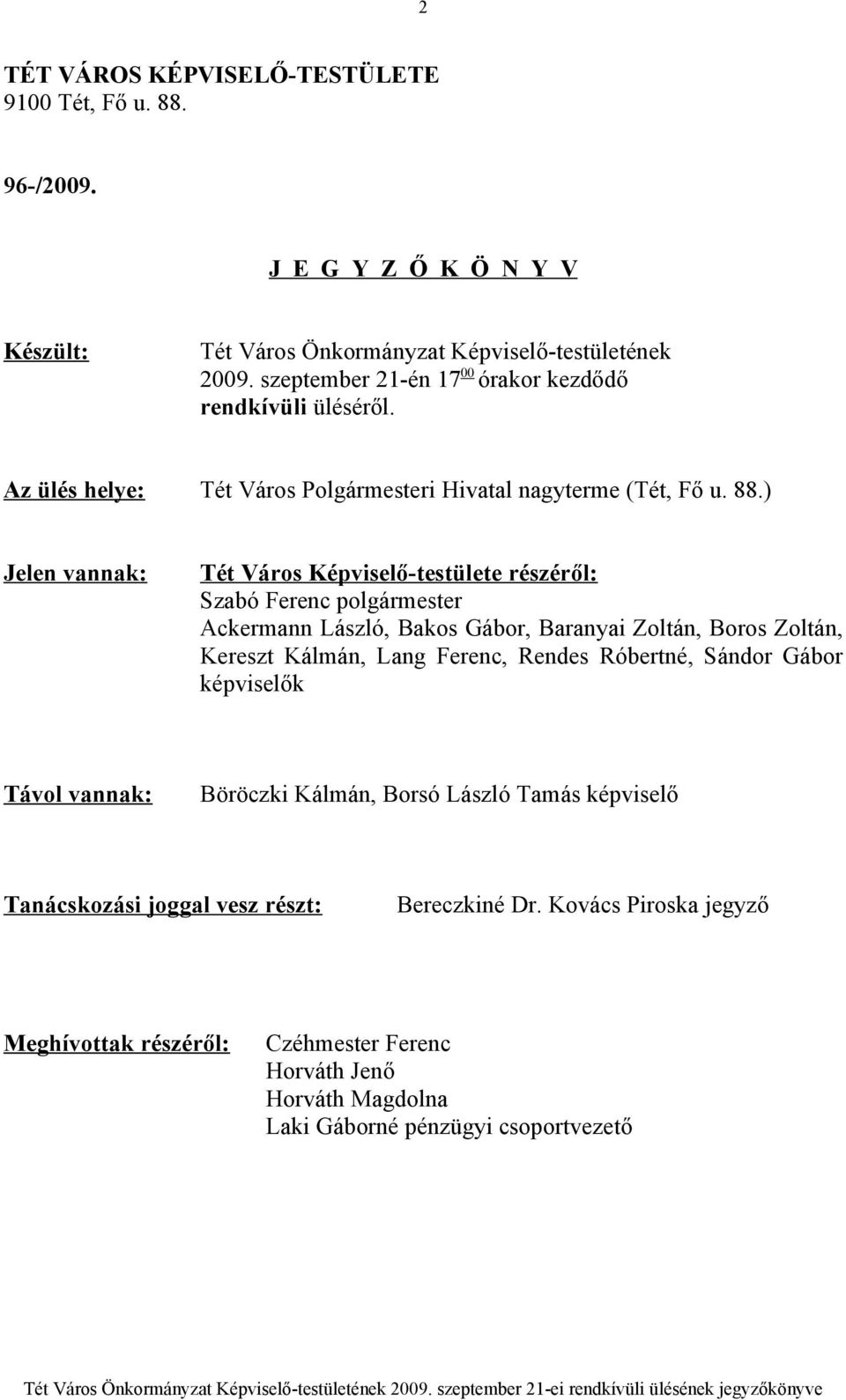 ) Jelen vannak: Tét Város Képviselő-testülete részéről: Szabó Ferenc polgármester Ackermann László, Bakos Gábor, Baranyai Zoltán, Boros Zoltán, Kereszt Kálmán, Lang Ferenc, Rendes