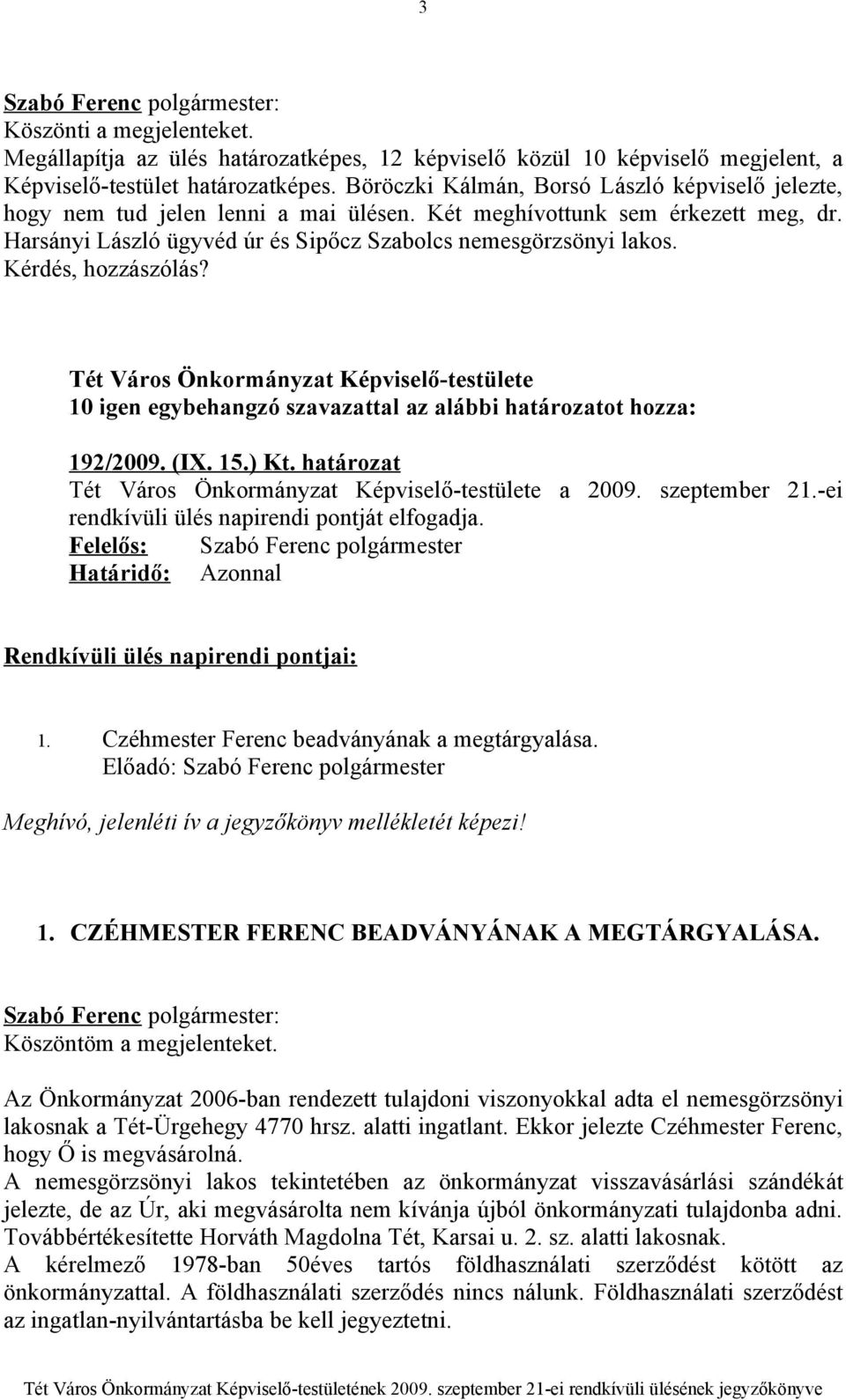 Kérdés, hozzászólás? Tét Város Önkormányzat Képviselő-testülete 10 igen egybehangzó szavazattal az alábbi határozatot hozza: 192/2009. (IX. 15.) Kt.