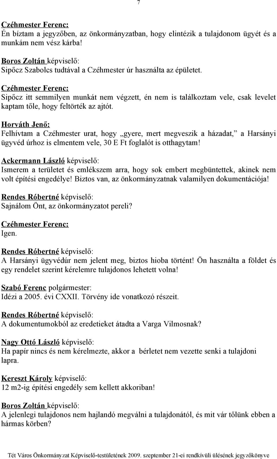 Felhívtam a Czéhmester urat, hogy gyere, mert megveszik a házadat, a Harsányi ügyvéd úrhoz is elmentem vele, 30 E Ft foglalót is otthagytam!
