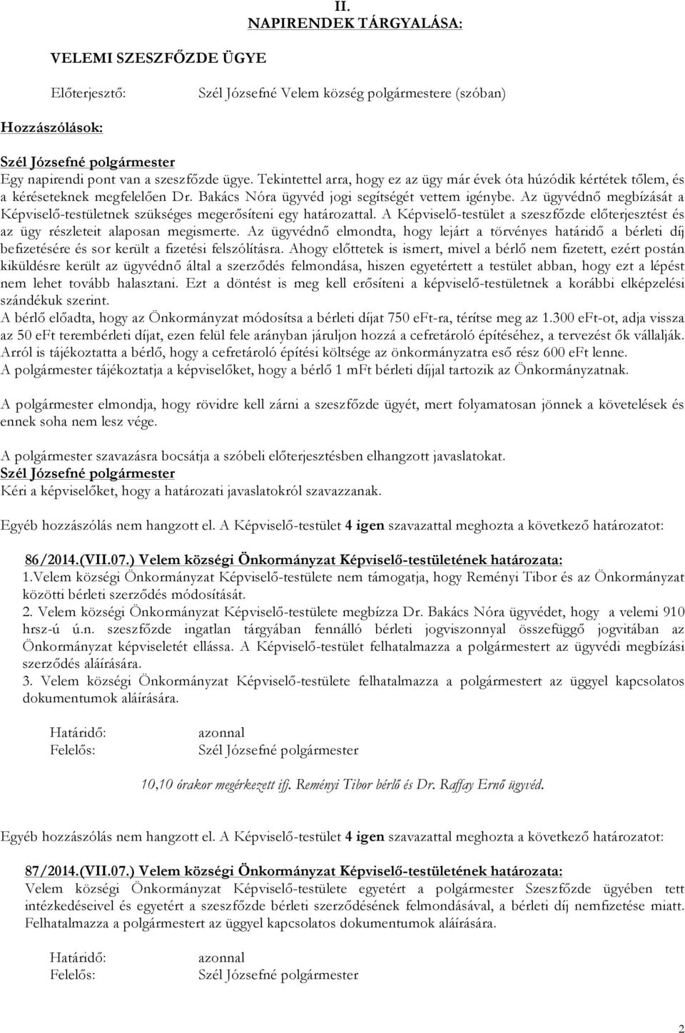 Az ügyvédnő megbízását a Képviselő-testületnek szükséges megerősíteni egy határozattal. A Képviselő-testület a szeszfőzde előterjesztést és az ügy részleteit alaposan megismerte.