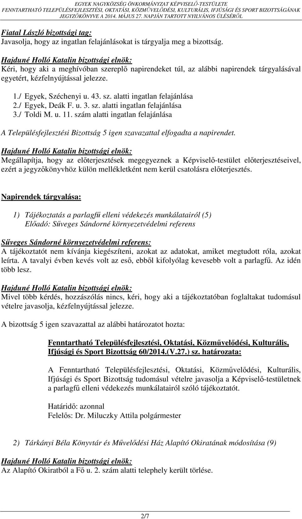 / Egyek, Deák F. u. 3. sz. alatti ingatlan felajánlása 3./ Toldi M. u. 11. szám alatti ingatlan felajánlása A Településfejlesztési Bizottság 5 igen szavazattal elfogadta a napirendet.