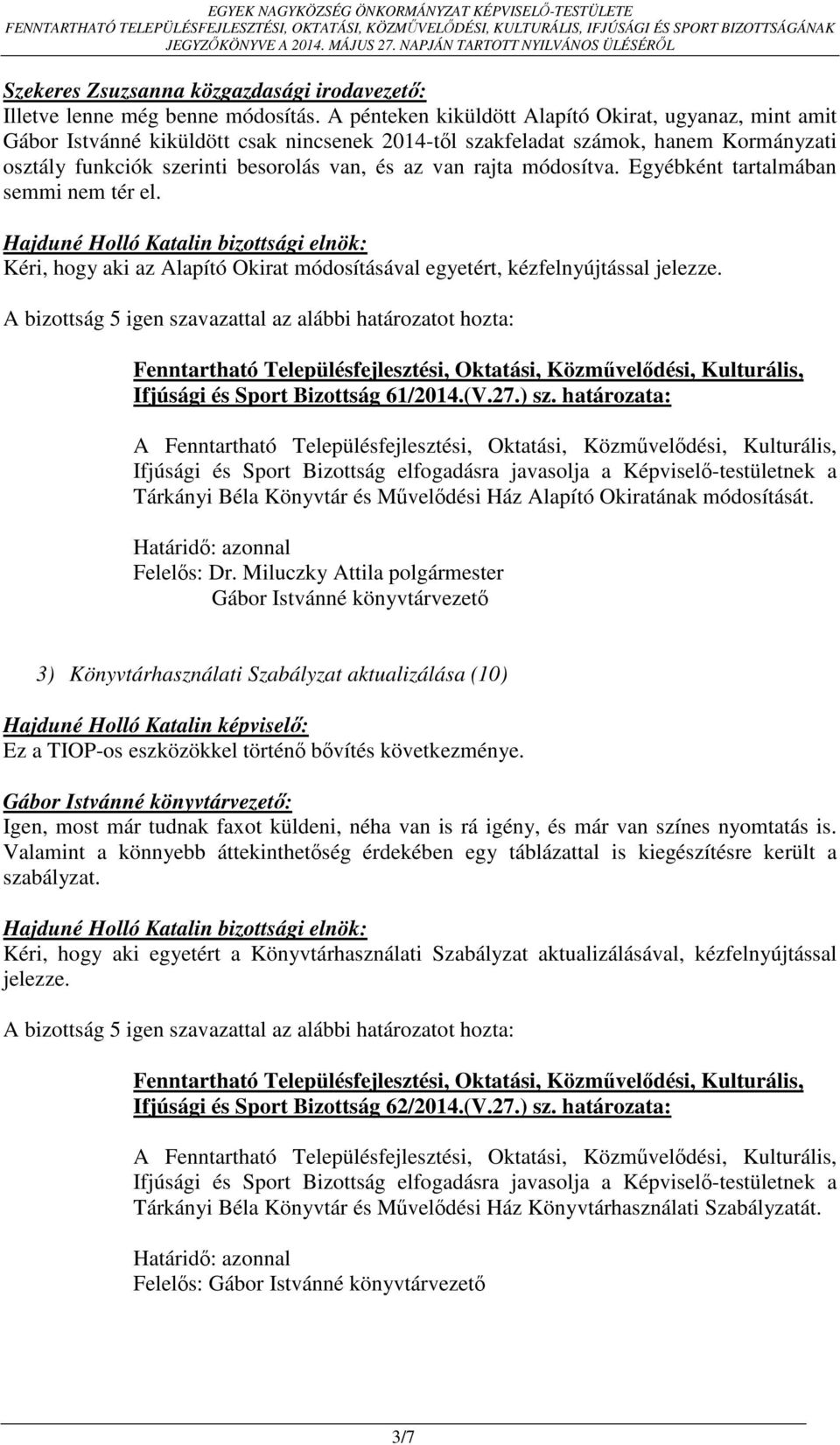 módosítva. Egyébként tartalmában semmi nem tér el. Kéri, hogy aki az Alapító Okirat módosításával egyetért, kézfelnyújtással jelezze. Ifjúsági és Sport Bizottság 61/2014.(V.27.) sz.