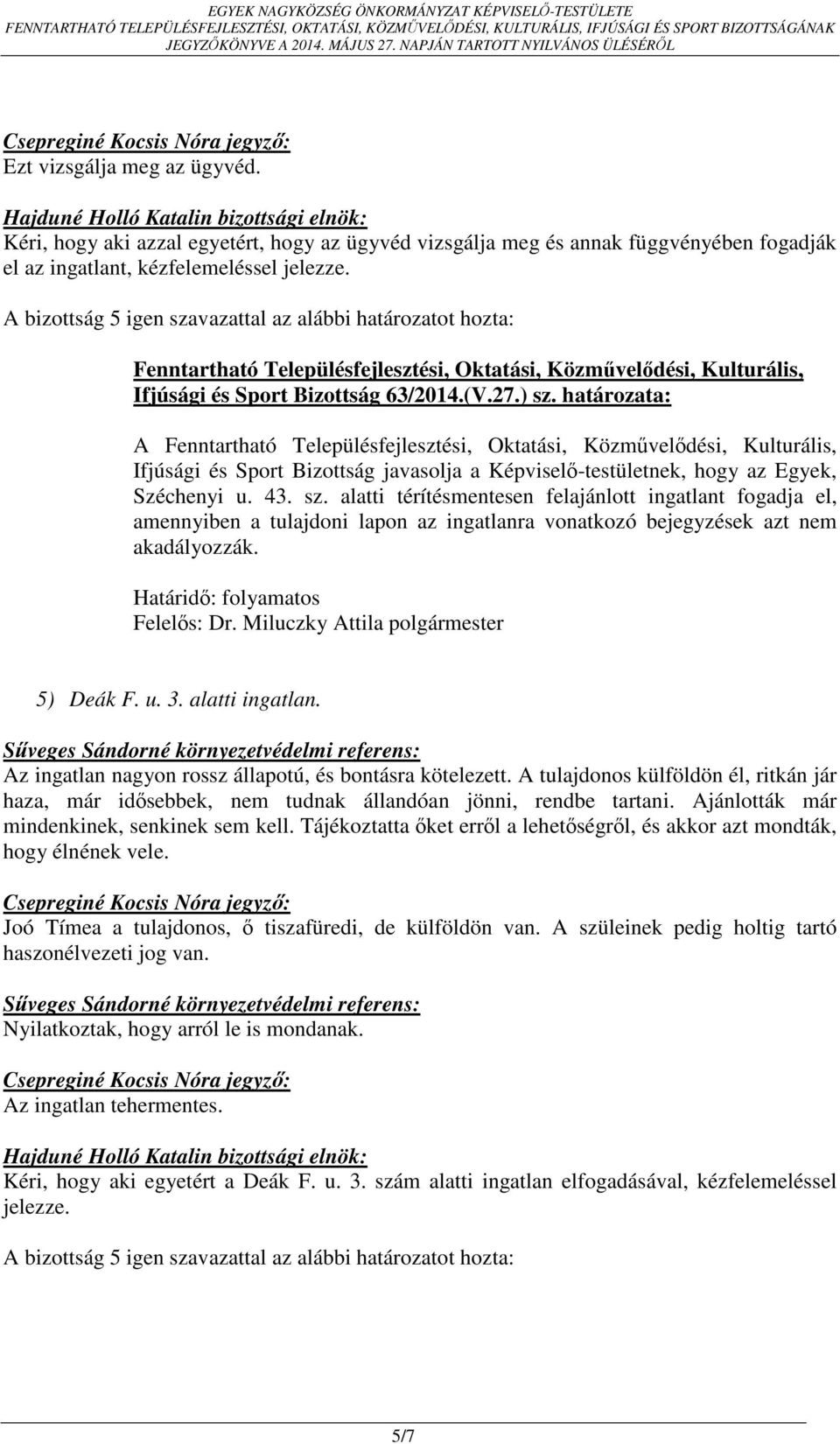 Határidő: folyamatos 5) Deák F. u. 3. alatti ingatlan. Az ingatlan nagyon rossz állapotú, és bontásra kötelezett.