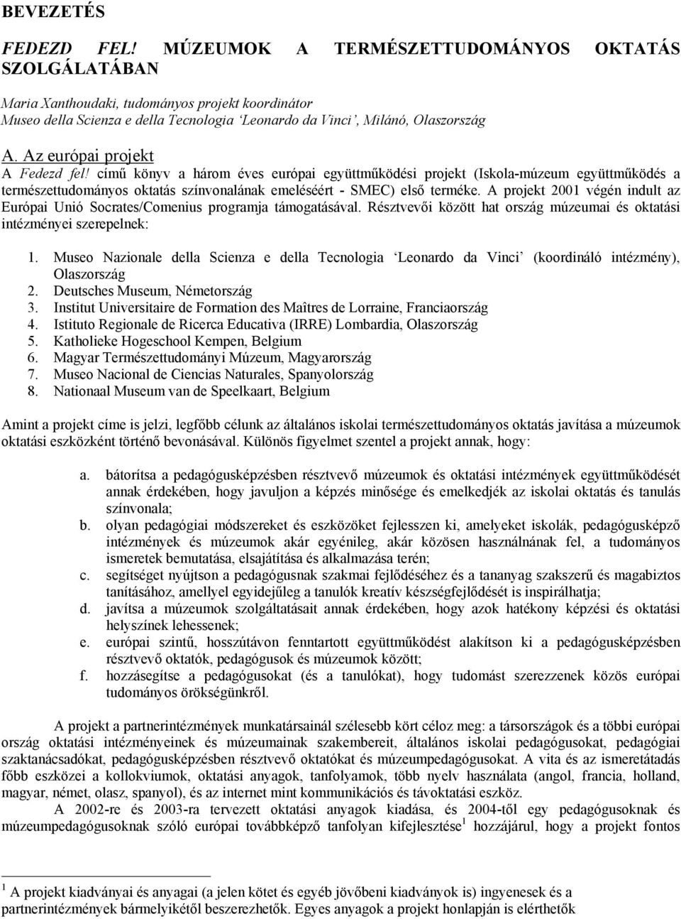 Az európai projekt A Fedezd fel! című könyv a három éves európai együttműködési projekt (Iskola-múzeum együttműködés a természettudományos oktatás színvonalának emeléséért - SMEC) első terméke.