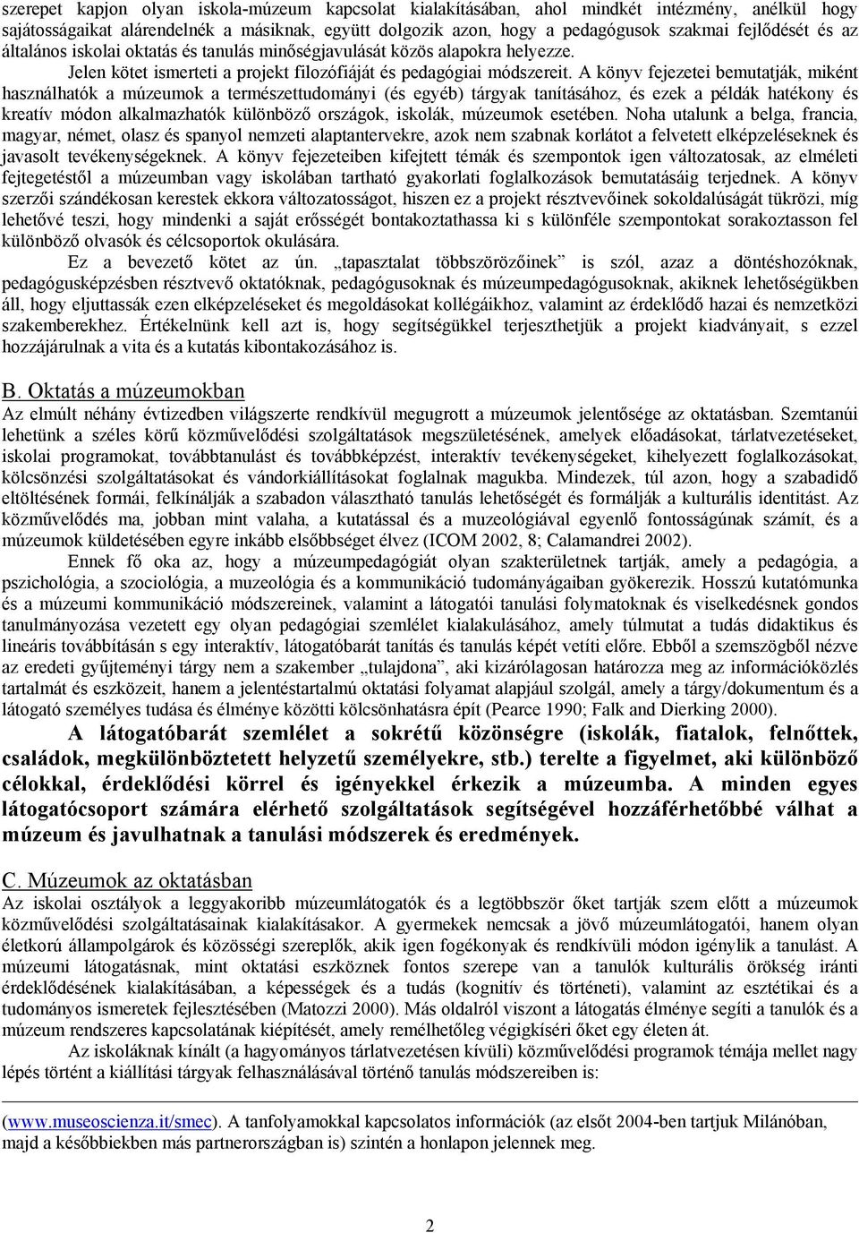 A könyv fejezetei bemutatják, miként használhatók a múzeumok a természettudományi (és egyéb) tárgyak tanításához, és ezek a példák hatékony és kreatív módon alkalmazhatók különböző országok, iskolák,