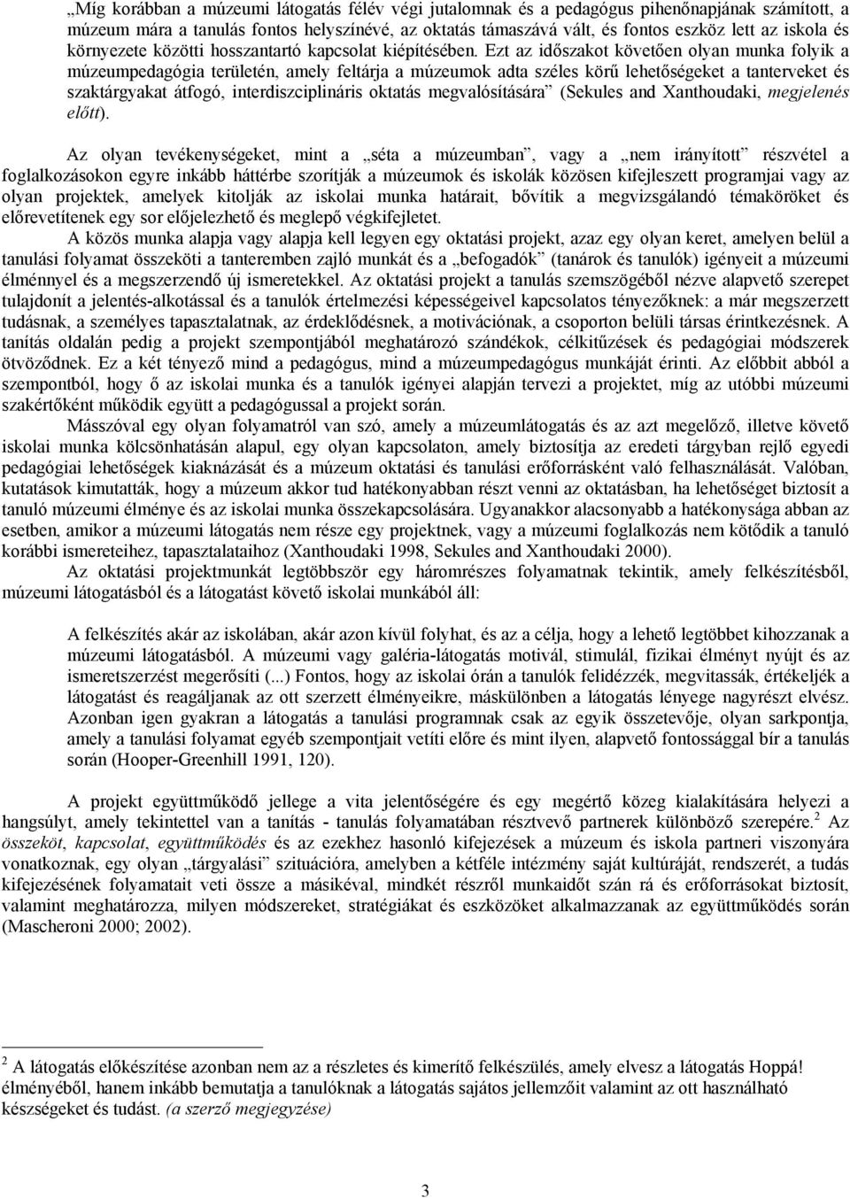 Ezt az időszakot követően olyan munka folyik a múzeumpedagógia területén, amely feltárja a múzeumok adta széles körű lehetőségeket a tanterveket és szaktárgyakat átfogó, interdiszciplináris oktatás