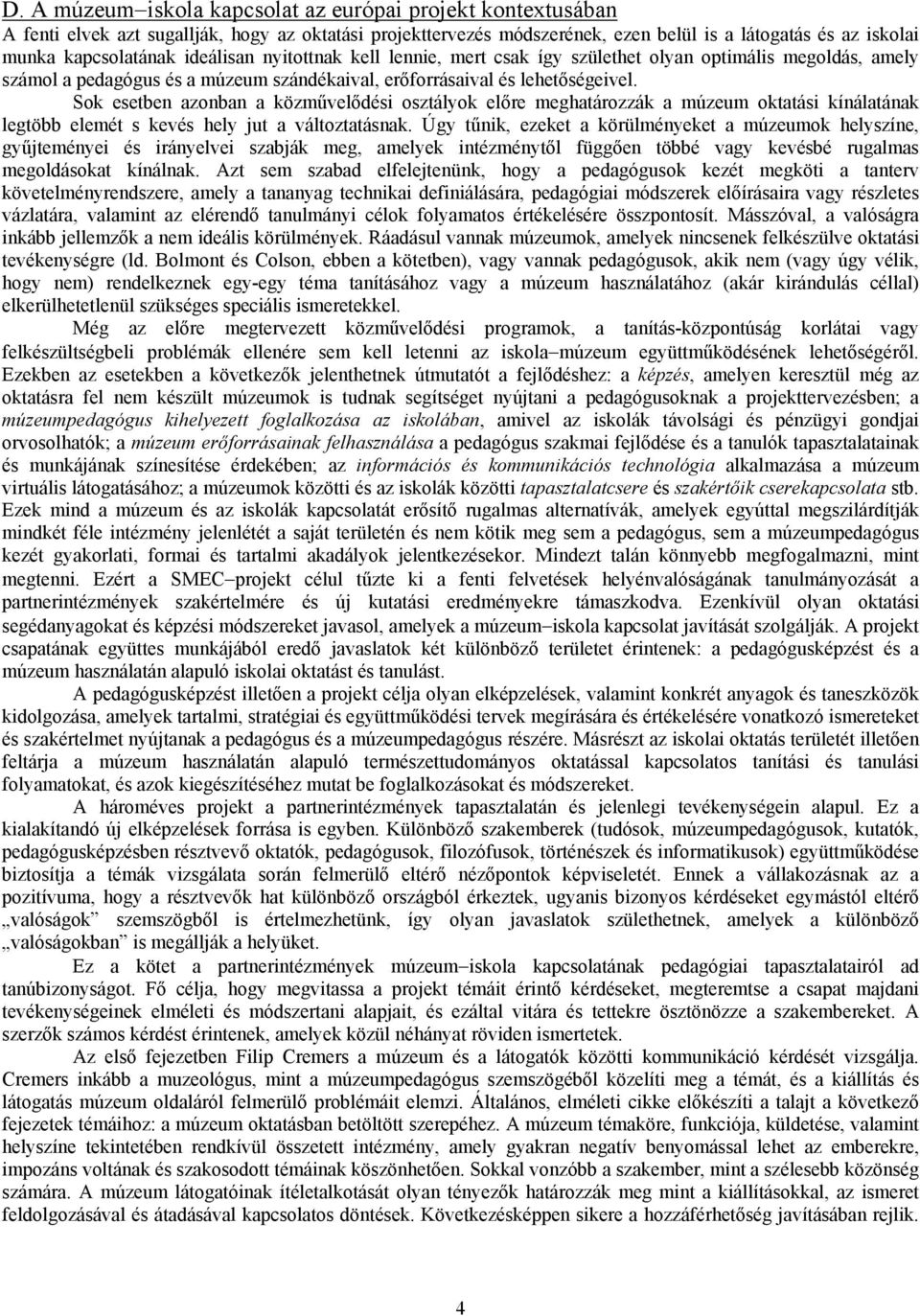 Sok esetben azonban a közművelődési osztályok előre meghatározzák a múzeum oktatási kínálatának legtöbb elemét s kevés hely jut a változtatásnak.