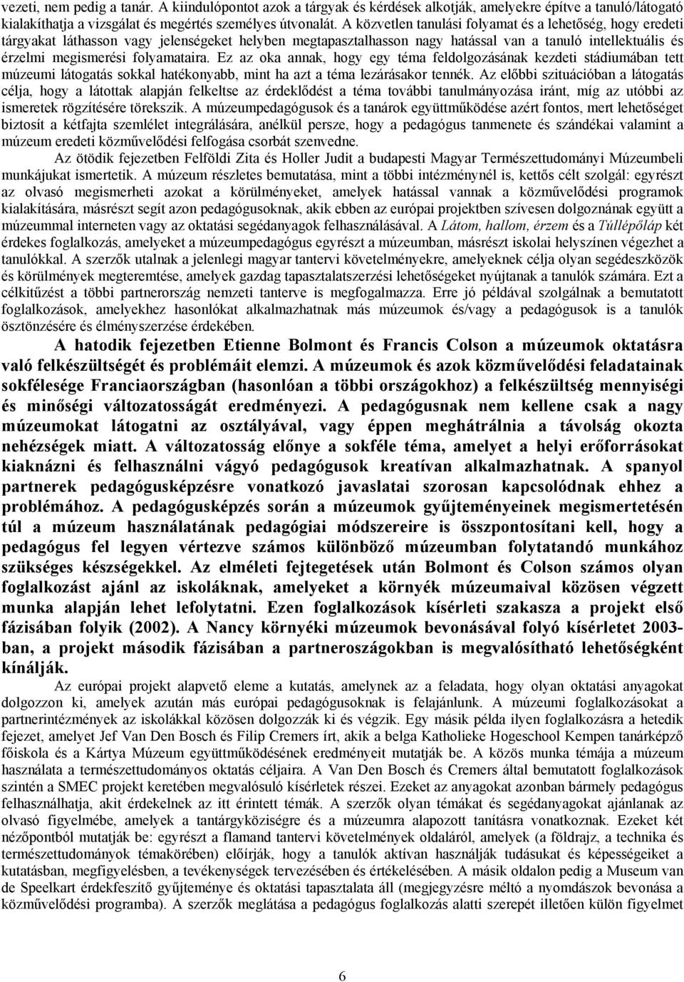 folyamataira. Ez az oka annak, hogy egy téma feldolgozásának kezdeti stádiumában tett múzeumi látogatás sokkal hatékonyabb, mint ha azt a téma lezárásakor tennék.