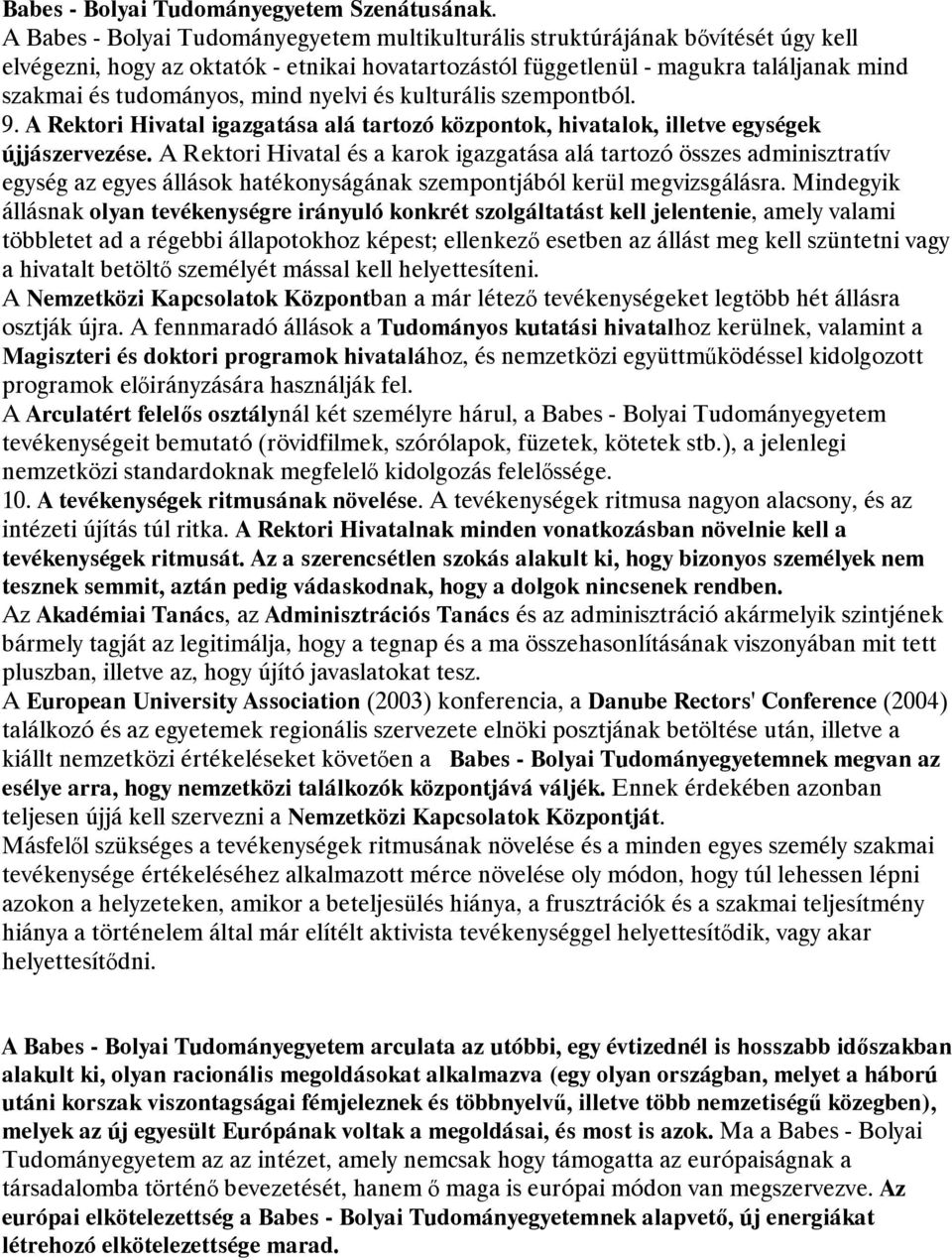 mind nyelvi és kulturális szempontból. 9. A Rektori Hivatal igazgatása alá tartozó központok, hivatalok, illetve egységek újjászervezése.