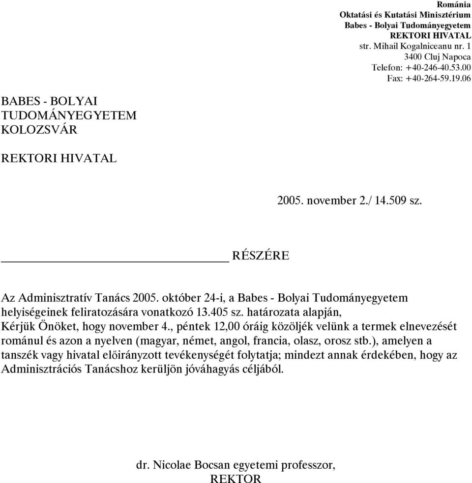 október 24-i, a Babes - Bolyai Tudományegyetem helyiségeinek feliratozására vonatkozó 13.405 sz. határozata alapján, Kérjük Önöket, hogy november 4.