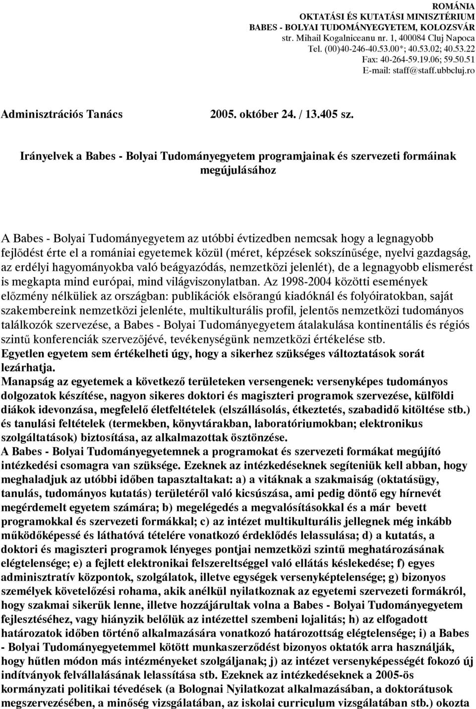 Irányelvek a Babes - Bolyai Tudományegyetem programjainak és szervezeti formáinak megújulásához A Babes - Bolyai Tudományegyetem az utóbbi évtizedben nemcsak hogy a legnagyobb fejlődést érte el a