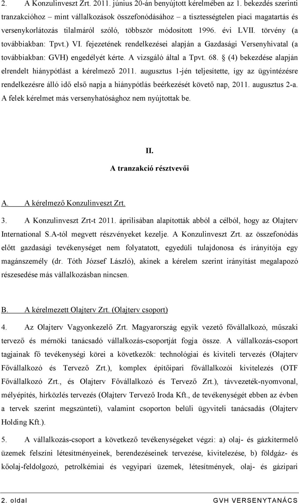 törvény (a továbbiakban: Tpvt.) VI. fejezetének rendelkezései alapján a Gazdasági Versenyhivatal (a továbbiakban: GVH) engedélyét kérte. A vizsgáló által a Tpvt. 68.