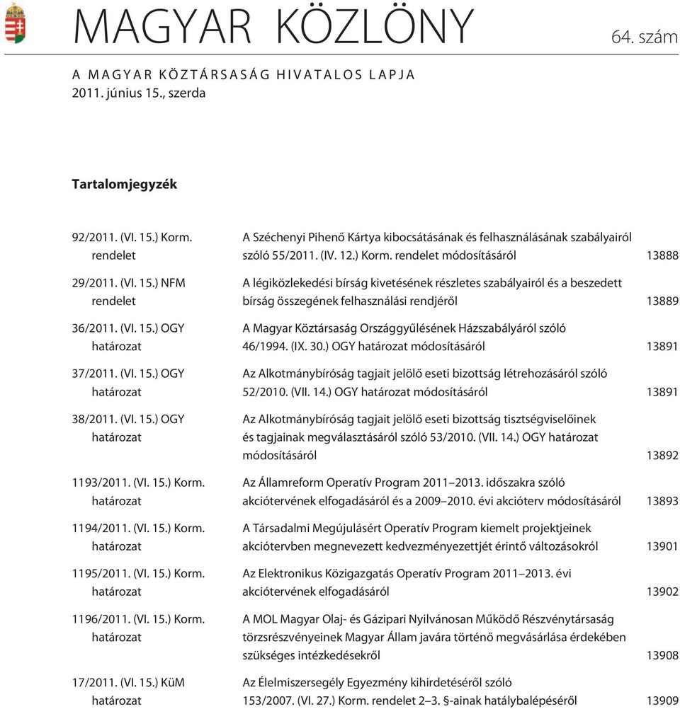 (VI. 15.) KüM határozat A Széchenyi Pihenõ Kártya kibocsátásának és felhasználásának szabályairól szóló 55/2011. (IV. 12.) Korm.