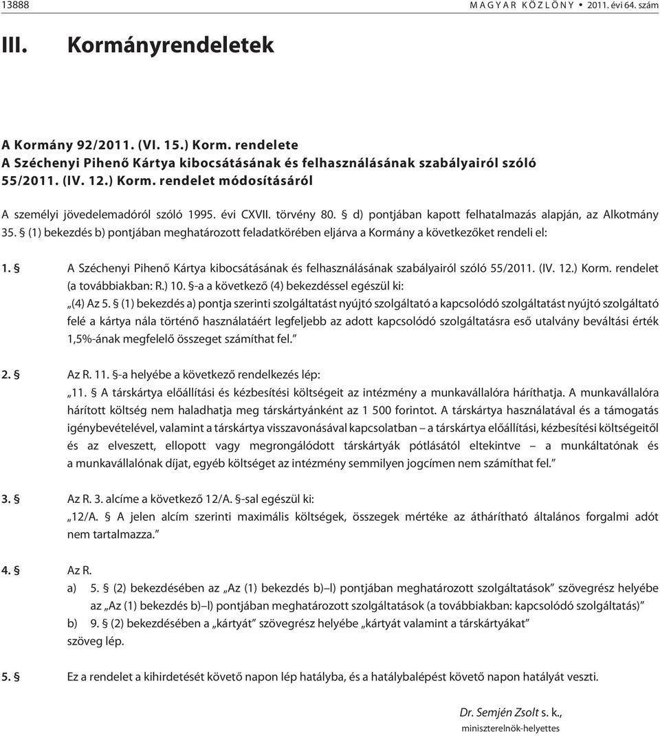 (1) bekezdés b) pontjában meghatározott feladatkörében eljárva a Kormány a következõket rendeli el: 1. A Széchenyi Pihenõ Kártya kibocsátásának és felhasználásának szabályairól szóló 55/2011. (IV. 12.