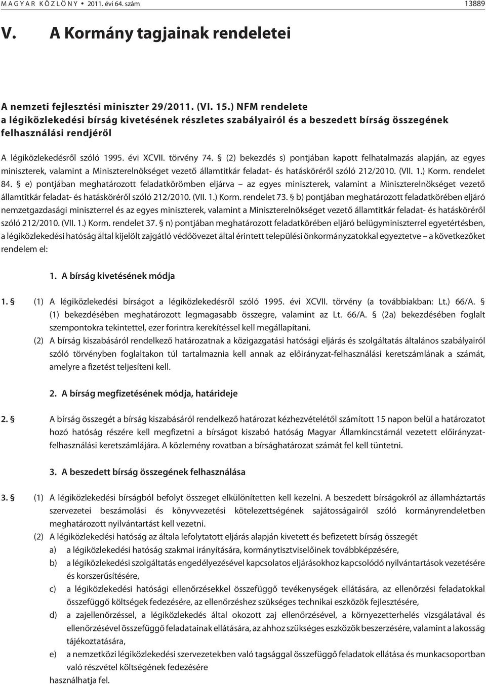 (2) bekezdés s) pontjában kapott felhatalmazás alapján, az egyes miniszterek, valamint a Miniszterelnökséget vezetõ államtitkár feladat- és hatáskörérõl szóló 212/2010. (VII. 1.) Korm. rendelet 84.