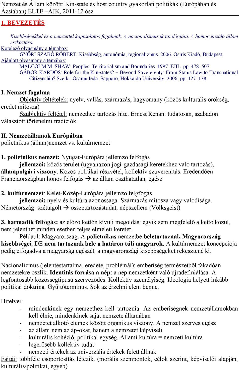 SHAW: Peoples, Territorialism and Boundaries. 1997. EJIL. pp. 478 507 GÁBOR KARDOS: Role for the Kin-states? = Beyond Sovereignty: From Status Law to Transnational Citizenship? Szerk.: Osamu Ieda.