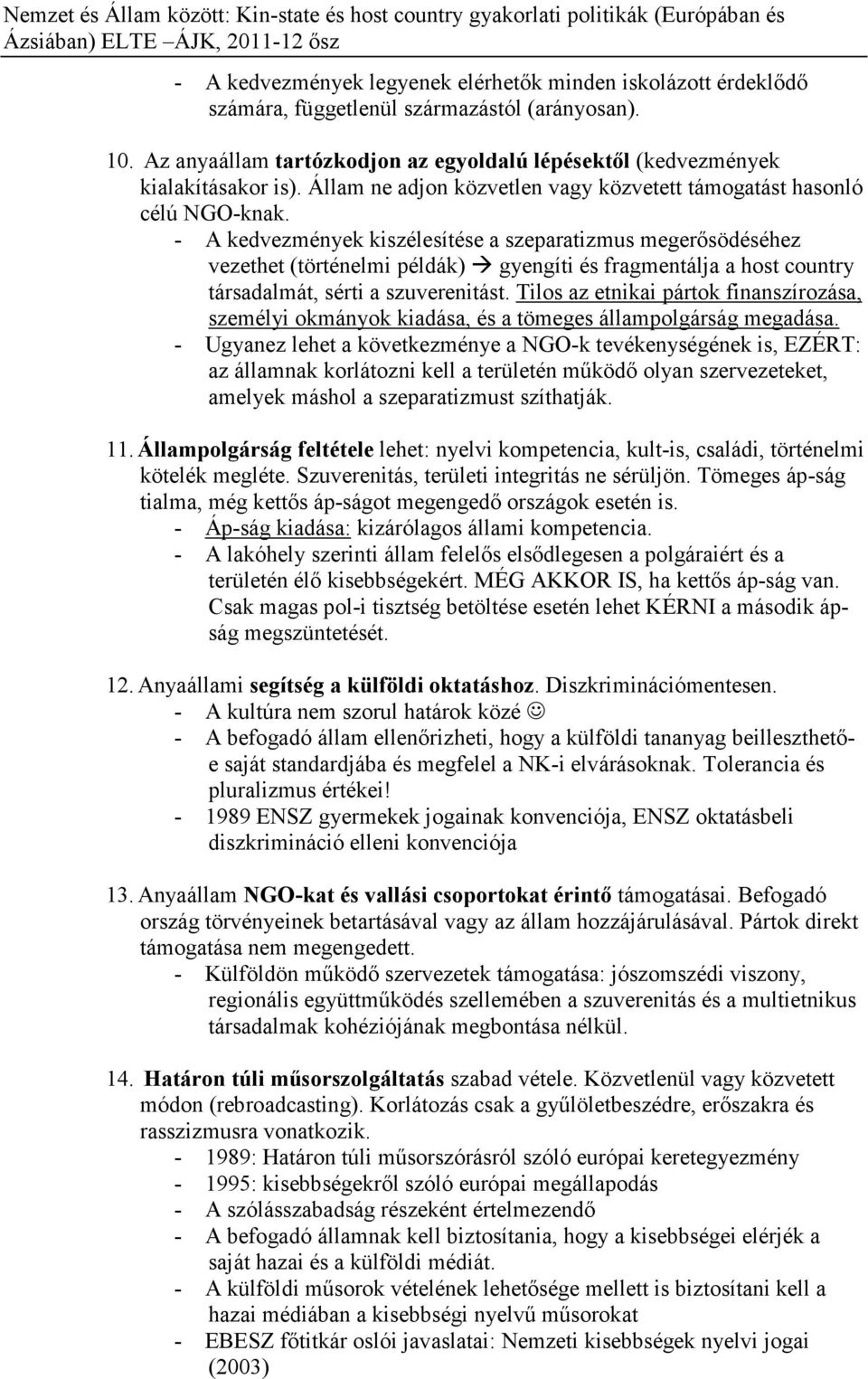 - A kedvezmények kiszélesítése a szeparatizmus megerősödéséhez vezethet (történelmi példák) gyengíti és fragmentálja a host country társadalmát, sérti a szuverenitást.