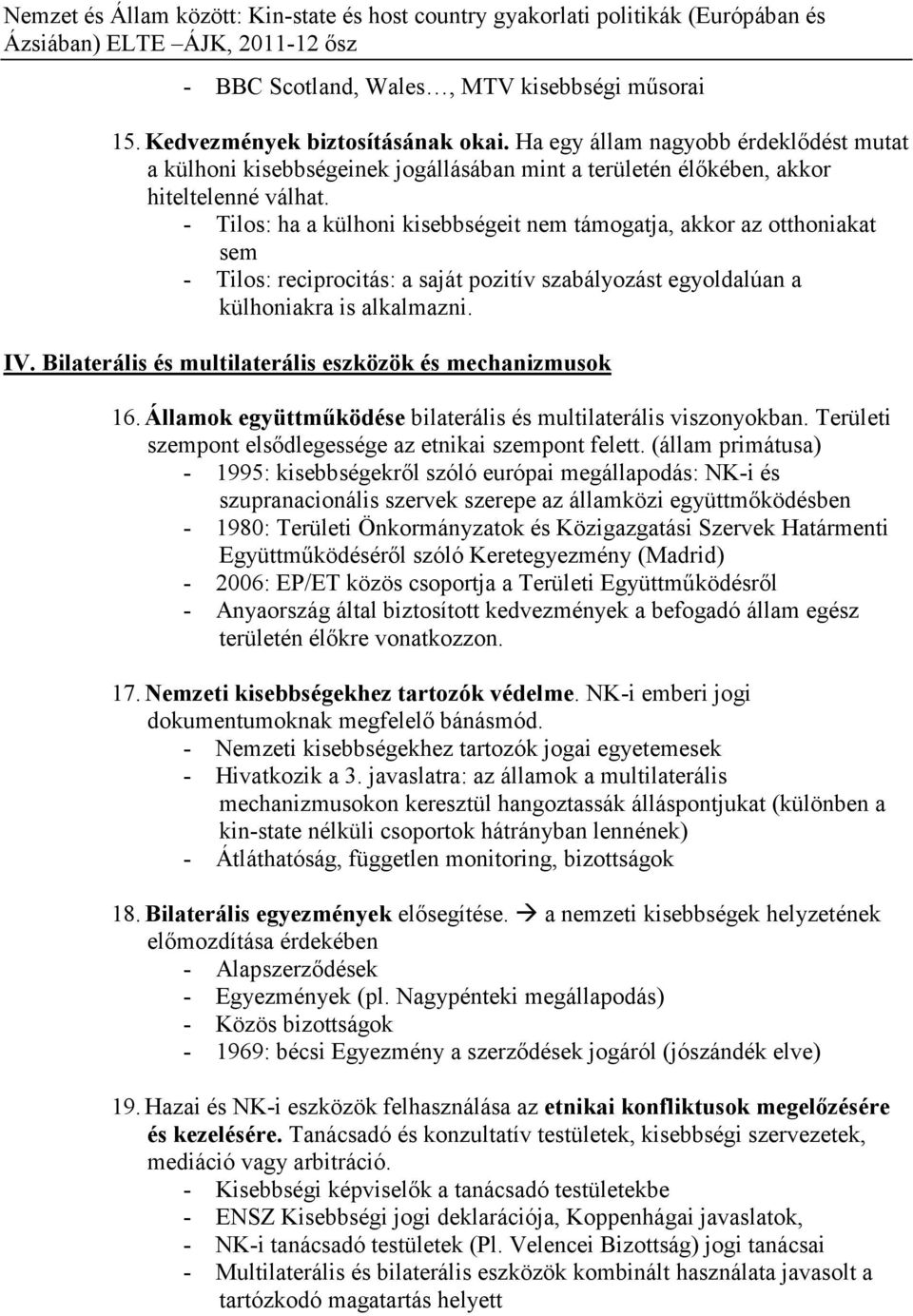 - Tilos: ha a külhoni kisebbségeit nem támogatja, akkor az otthoniakat sem - Tilos: reciprocitás: a saját pozitív szabályozást egyoldalúan a külhoniakra is alkalmazni. IV.