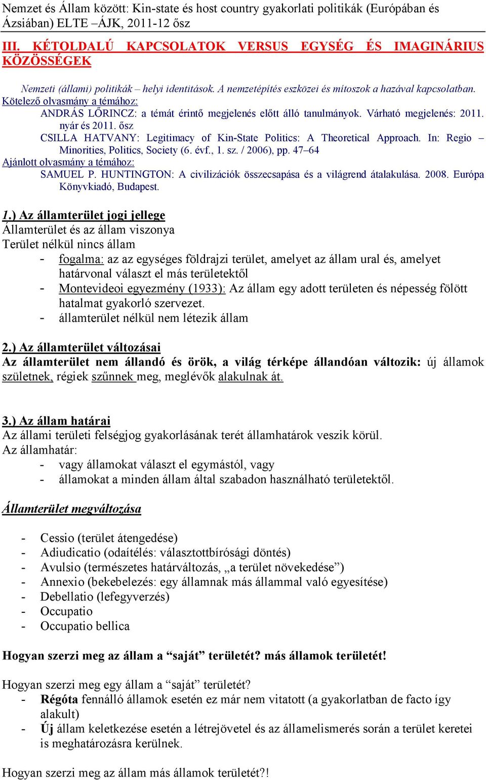 ősz CSILLA HATVANY: Legitimacy of Kin-State Politics: A Theoretical Approach. In: Regio Minorities, Politics, Society (6. évf., 1. sz. / 2006), pp. 47 64 Ajánlott olvasmány a témához: SAMUEL P.