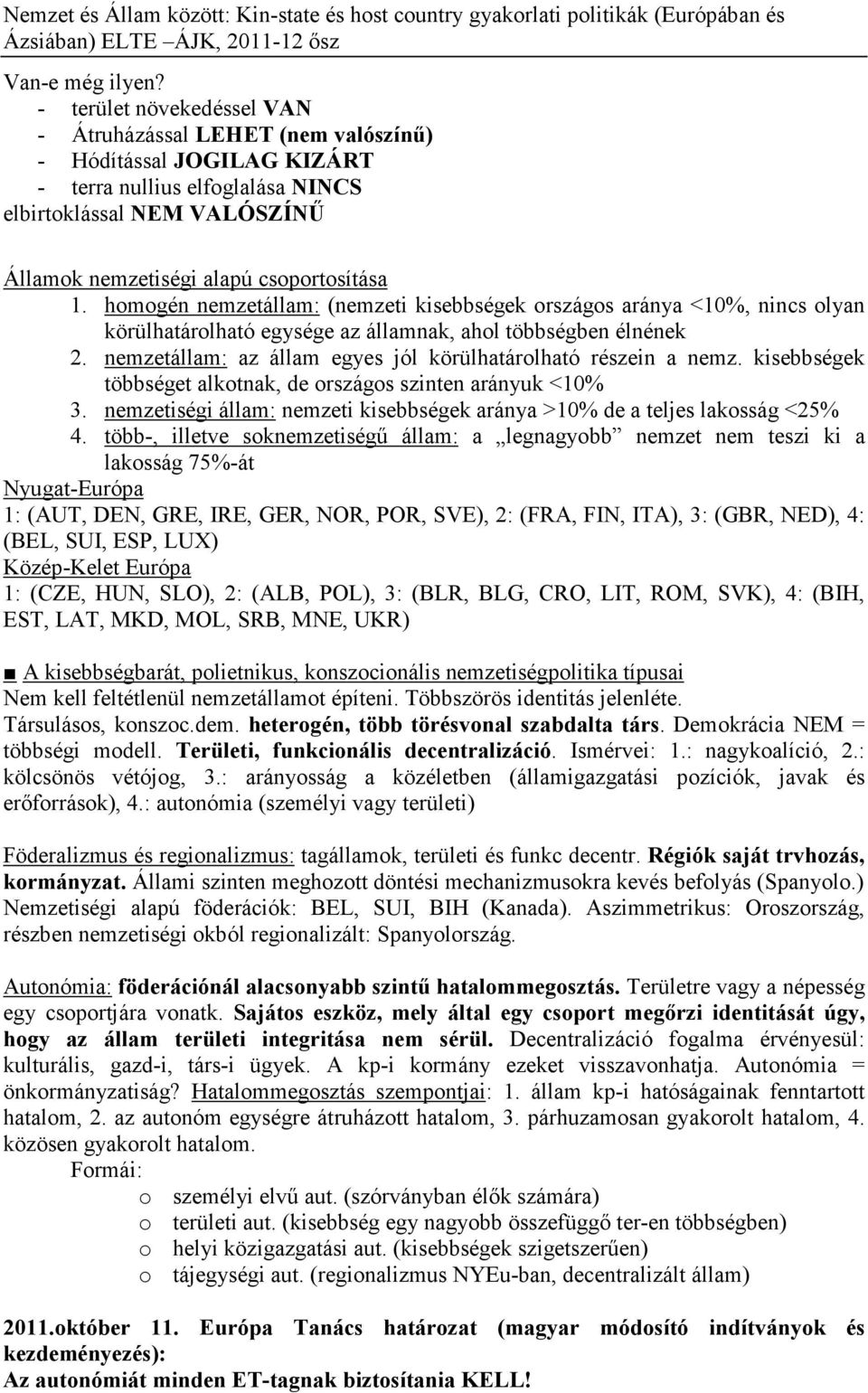 homogén nemzetállam: (nemzeti kisebbségek országos aránya <10%, nincs olyan körülhatárolható egysége az államnak, ahol többségben élnének 2.