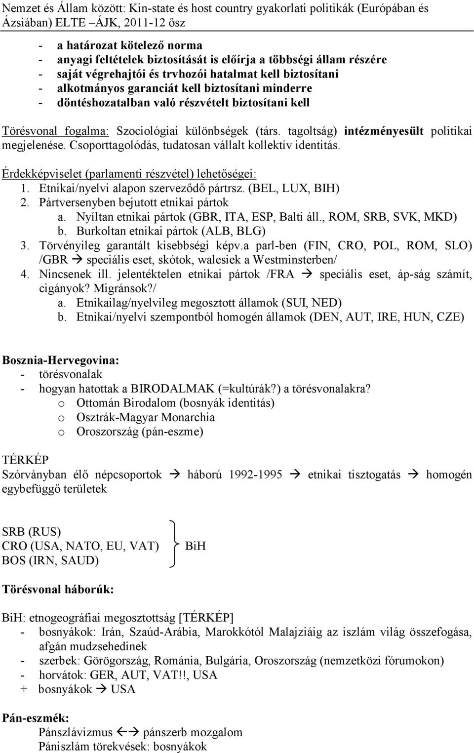 Csoporttagolódás, tudatosan vállalt kollektív identitás. Érdekképviselet (parlamenti részvétel) lehetőségei: 1. Etnikai/nyelvi alapon szerveződő pártrsz. (BEL, LUX, BIH) 2.