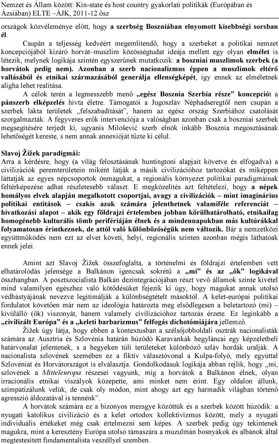 egyszerűnek mutatkozik: a boszniai muszlimok szerbek (a horvátok pedig nem).