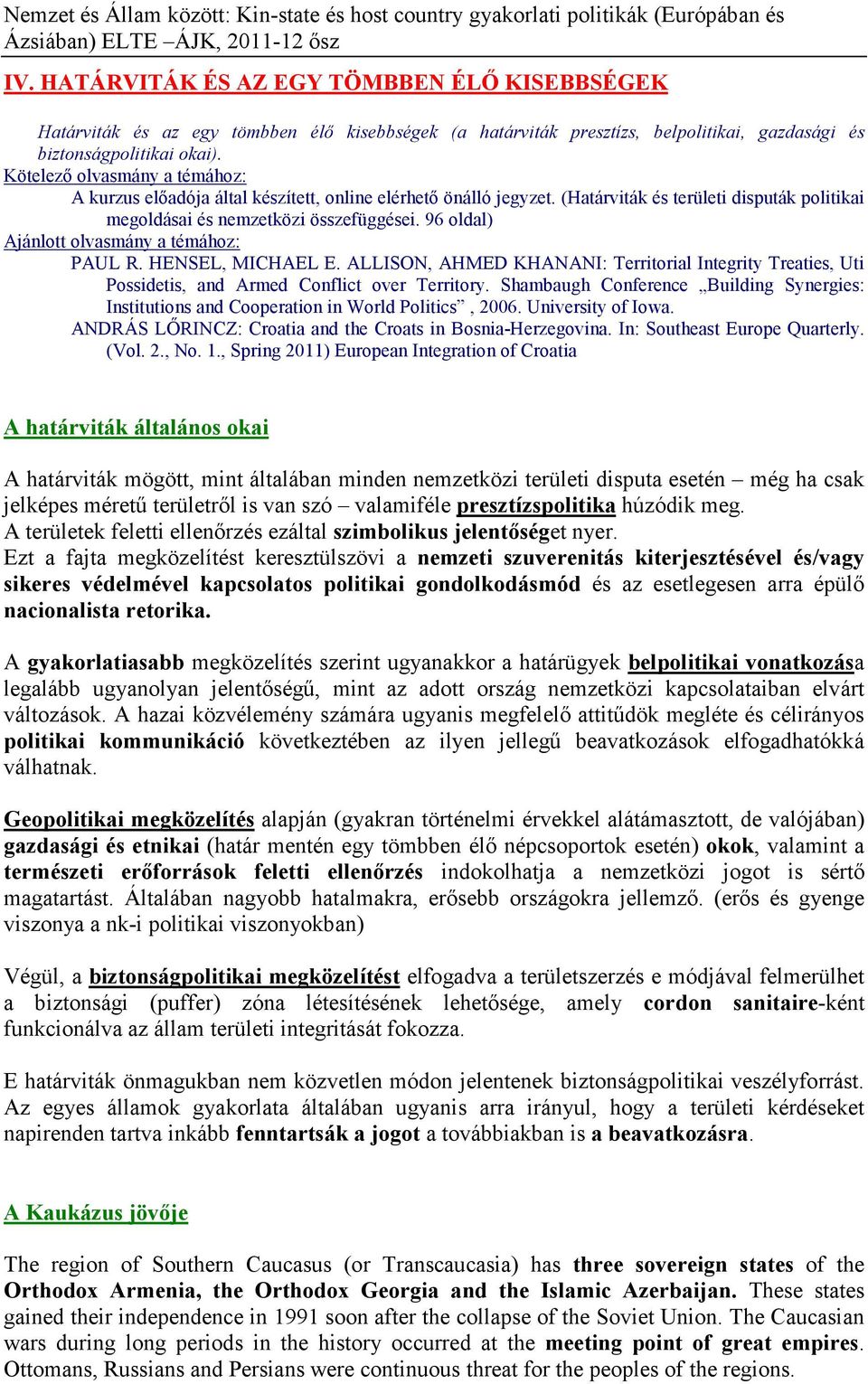 96 oldal) Ajánlott olvasmány a témához: PAUL R. HENSEL, MICHAEL E. ALLISON, AHMED KHANANI: Territorial Integrity Treaties, Uti Possidetis, and Armed Conflict over Territory.