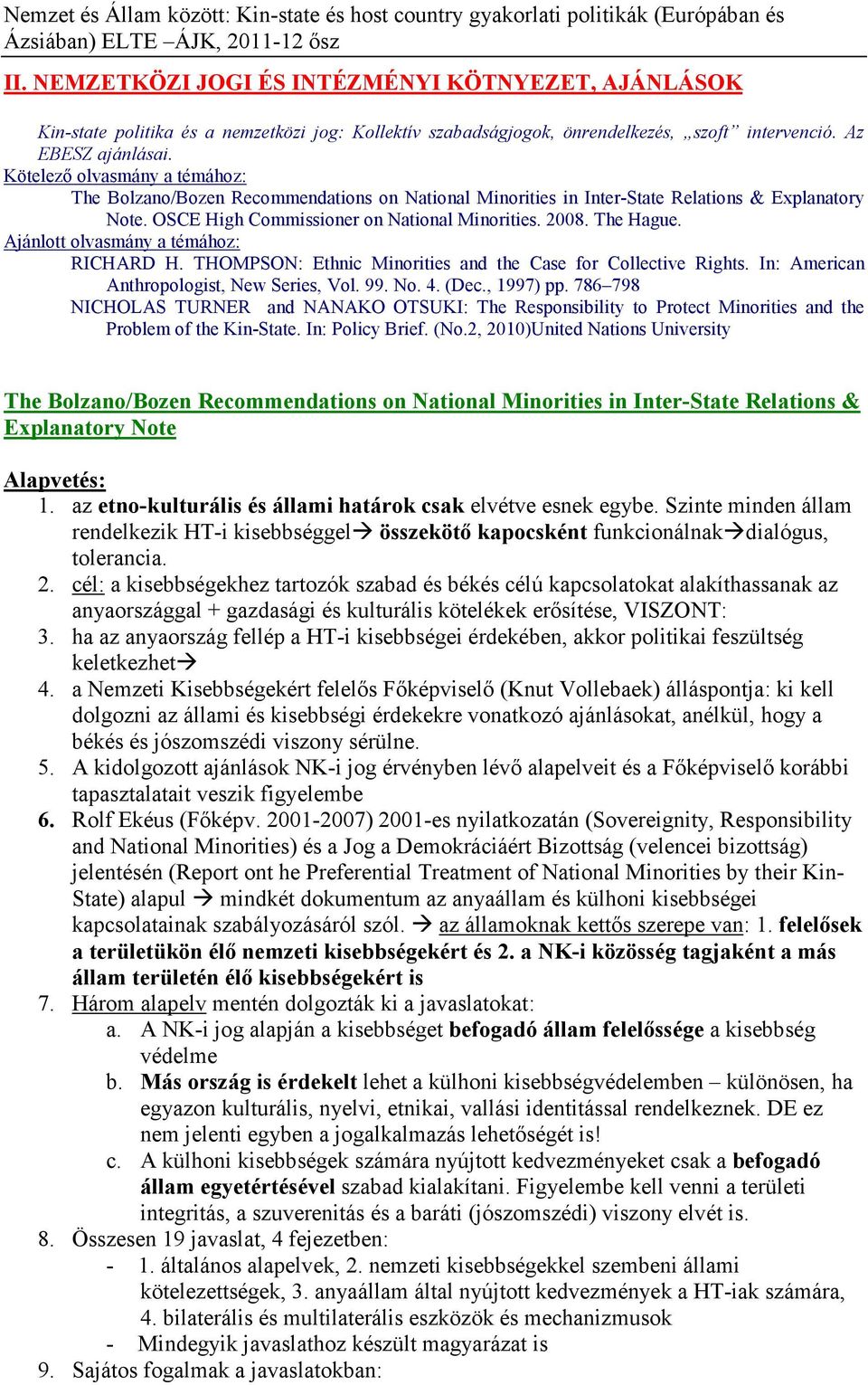 Ajánlott olvasmány a témához: RICHARD H. THOMPSON: Ethnic Minorities and the Case for Collective Rights. In: American Anthropologist, New Series, Vol. 99. No. 4. (Dec., 1997) pp.