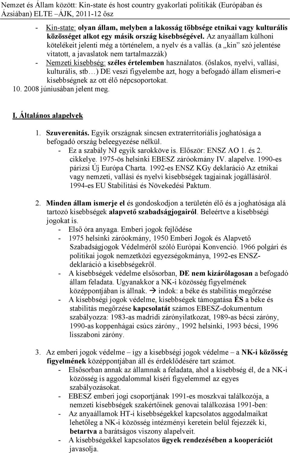 (őslakos, nyelvi, vallási, kulturális, stb ) DE veszi figyelembe azt, hogy a befogadó állam elismeri-e kisebbségnek az ott élő népcsoportokat. 10. 2008 júniusában jelent meg. I. Általános alapelvek 1.
