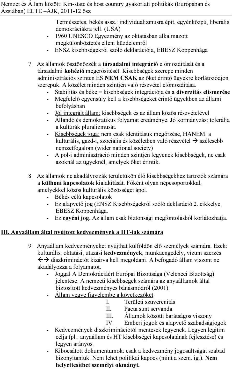 Az államok ösztönözzék a társadalmi integráció előmozdítását és a társadalmi kohézió megerősítését.