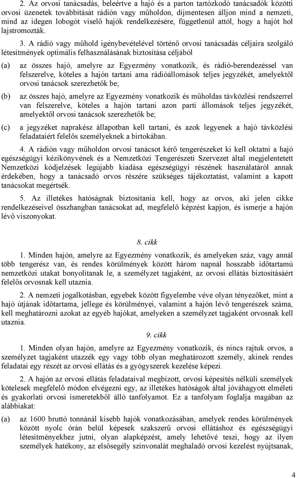 A rádió vagy műhold igénybevételével történő orvosi tanácsadás céljaira szolgáló létesítmények optimális felhasználásának biztosítása céljából (a) az összes hajó, amelyre az Egyezmény vonatkozik, és