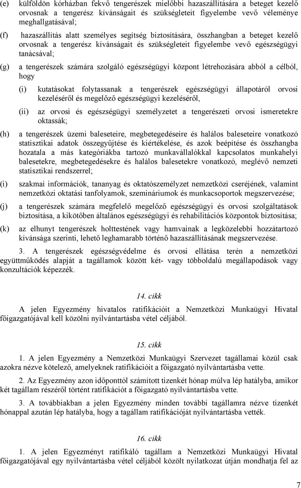 egészségügyi központ létrehozására abból a célból, hogy (i) kutatásokat folytassanak a tengerészek egészségügyi állapotáról orvosi kezeléséről és megelőző egészségügyi kezeléséről, (ii) az orvosi és