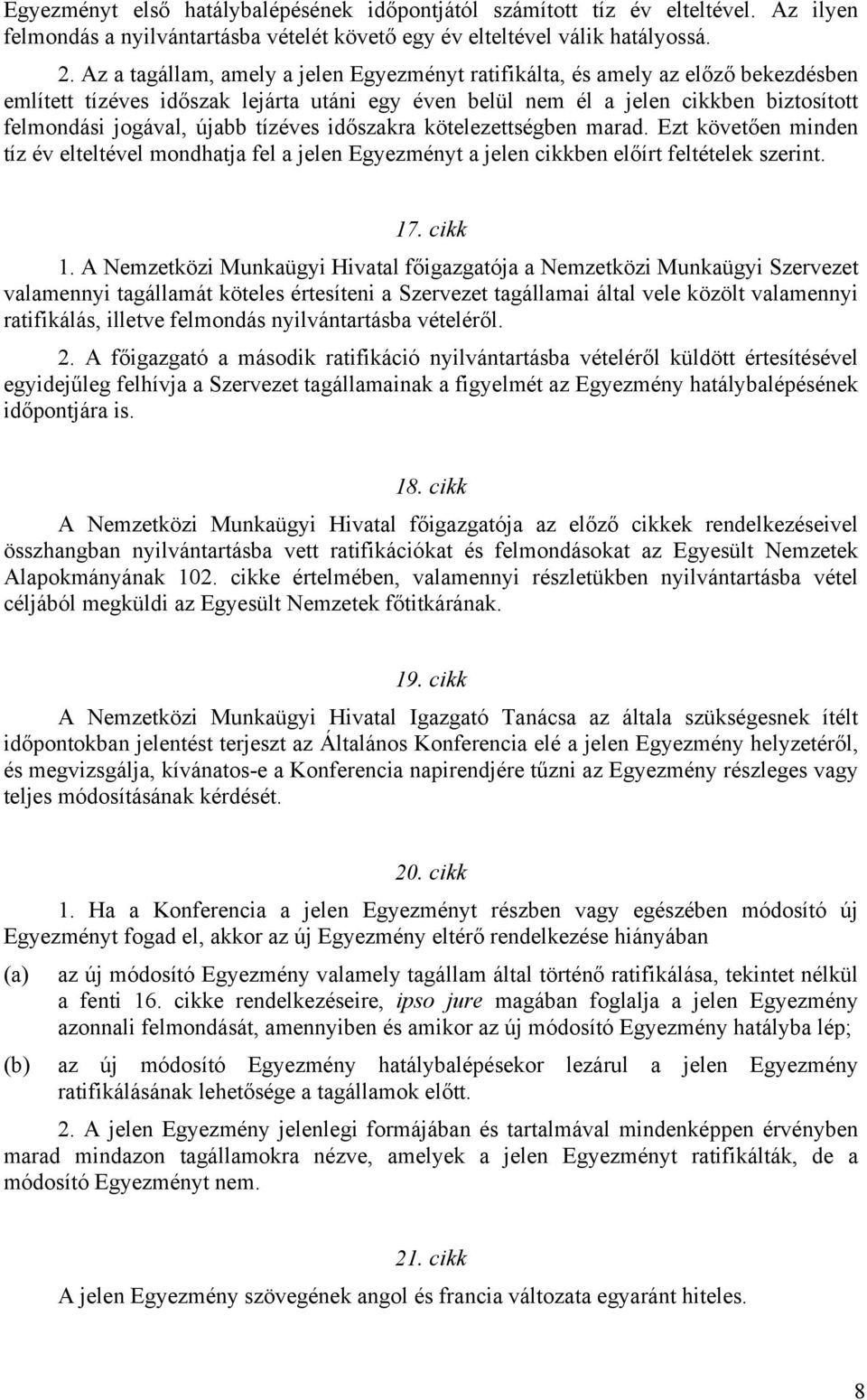 tízéves időszakra kötelezettségben marad. Ezt követően minden tíz év elteltével mondhatja fel a jelen Egyezményt a jelen cikkben előírt feltételek szerint. 17. cikk 1.