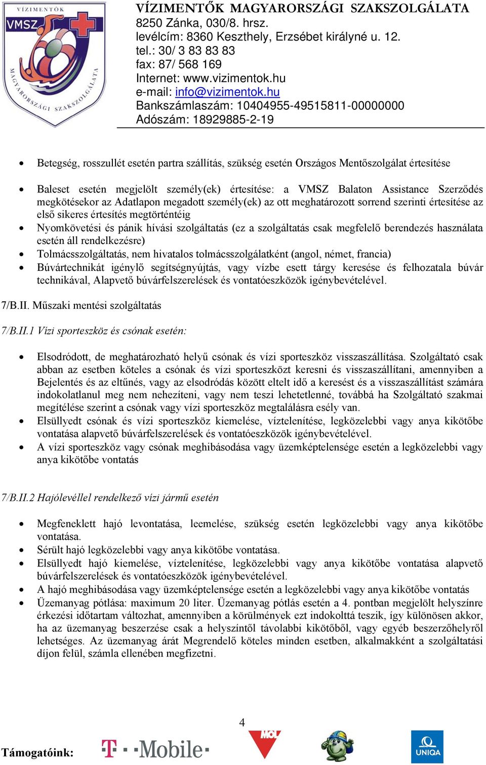 berendezés használata esetén áll rendelkezésre) Tolmácsszolgáltatás, nem hivatalos tolmácsszolgálatként (angol, német, francia) Búvártechnikát igénylő segítségnyújtás, vagy vízbe esett tárgy keresése