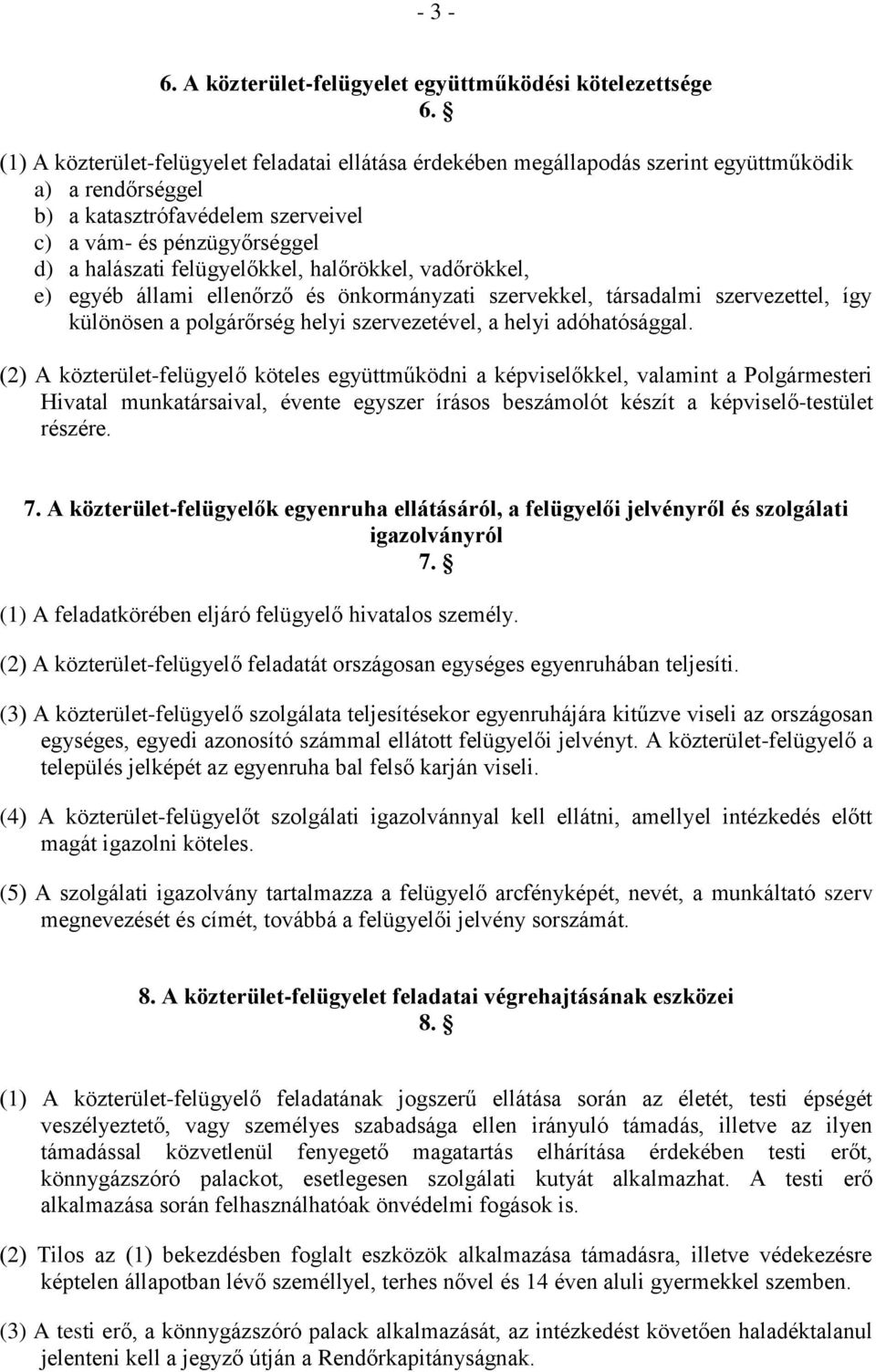 felügyelőkkel, halőrökkel, vadőrökkel, e) egyéb állami ellenőrző és önkormányzati szervekkel, társadalmi szervezettel, így különösen a polgárőrség helyi szervezetével, a helyi adóhatósággal.