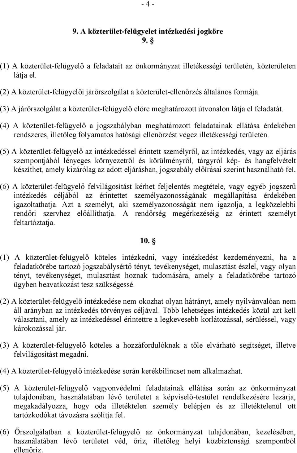 (4) A közterület-felügyelő a jogszabályban meghatározott feladatainak ellátása érdekében rendszeres, illetőleg folyamatos hatósági ellenőrzést végez illetékességi területén.